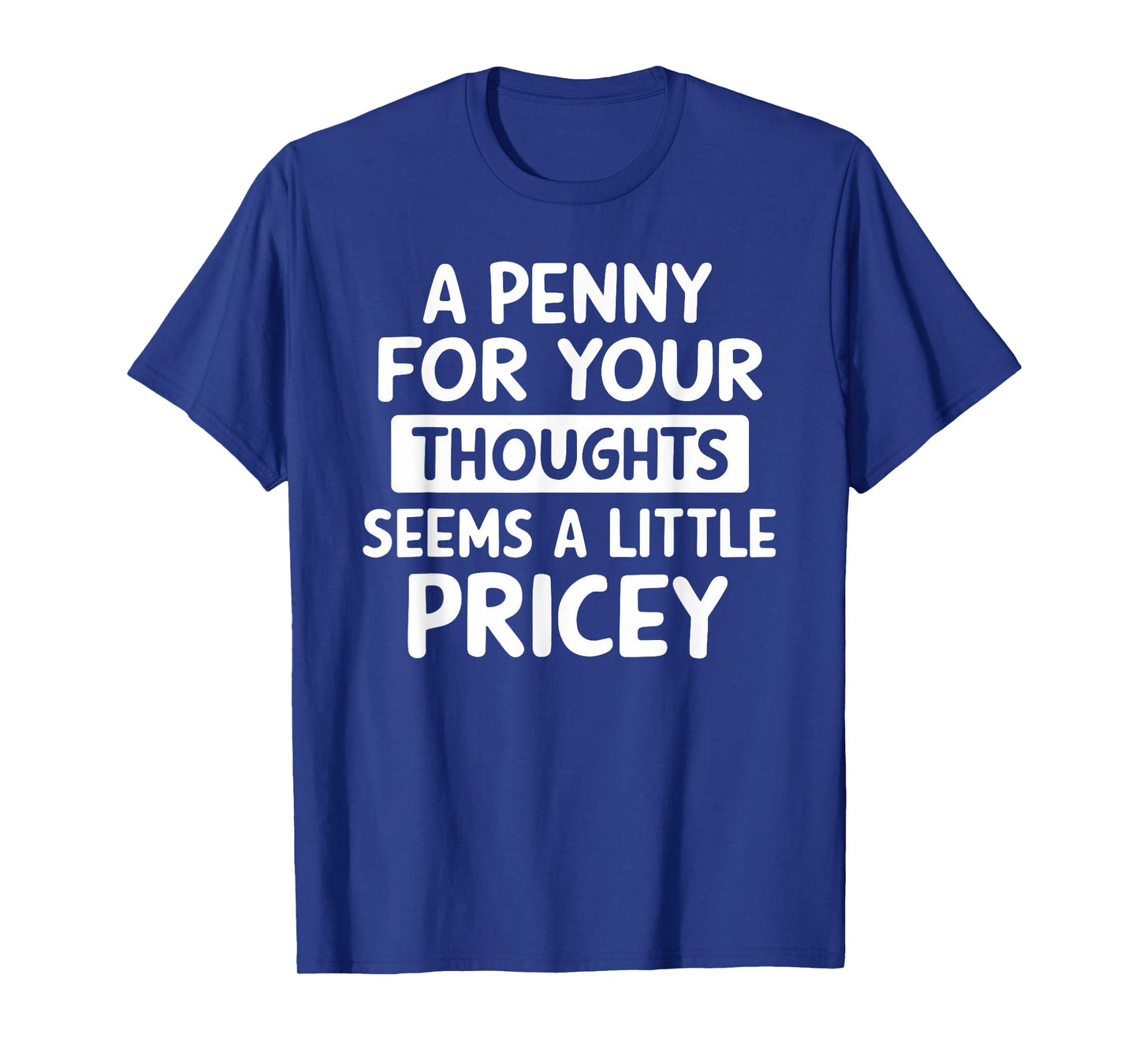 A Penny For Your Thoughts Seems A Little Pricey Funny Gift T-Shirt