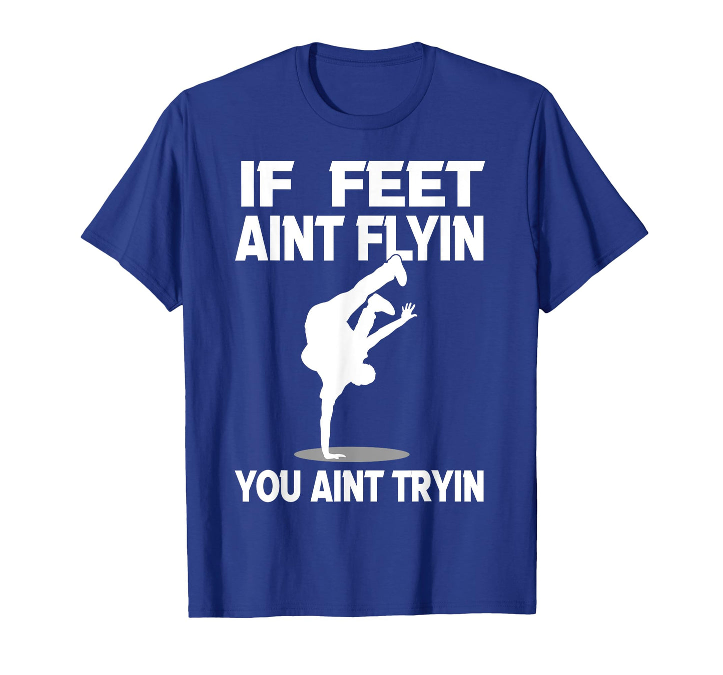 If Feet Ain't Flyin Breakdancing Bboy Spin Breakdancer Gift T-Shirt