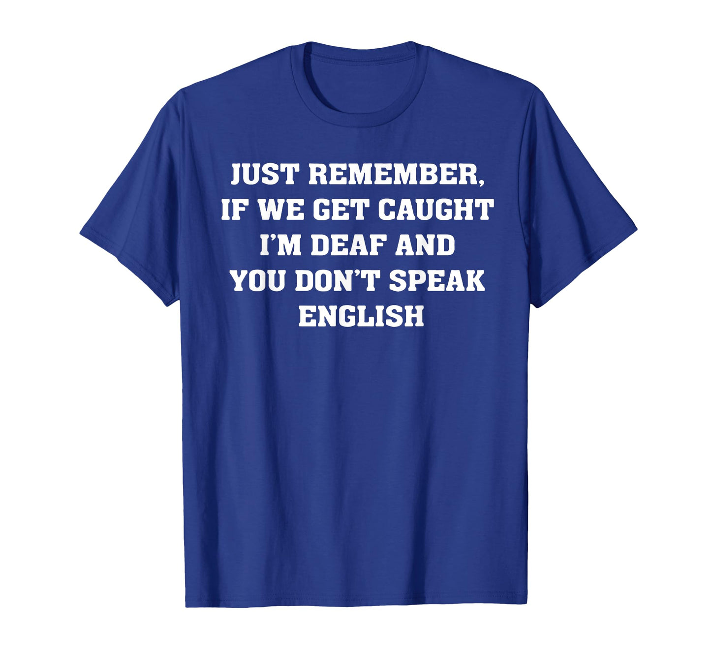 Just Remember If We Get Caught T-Shirt