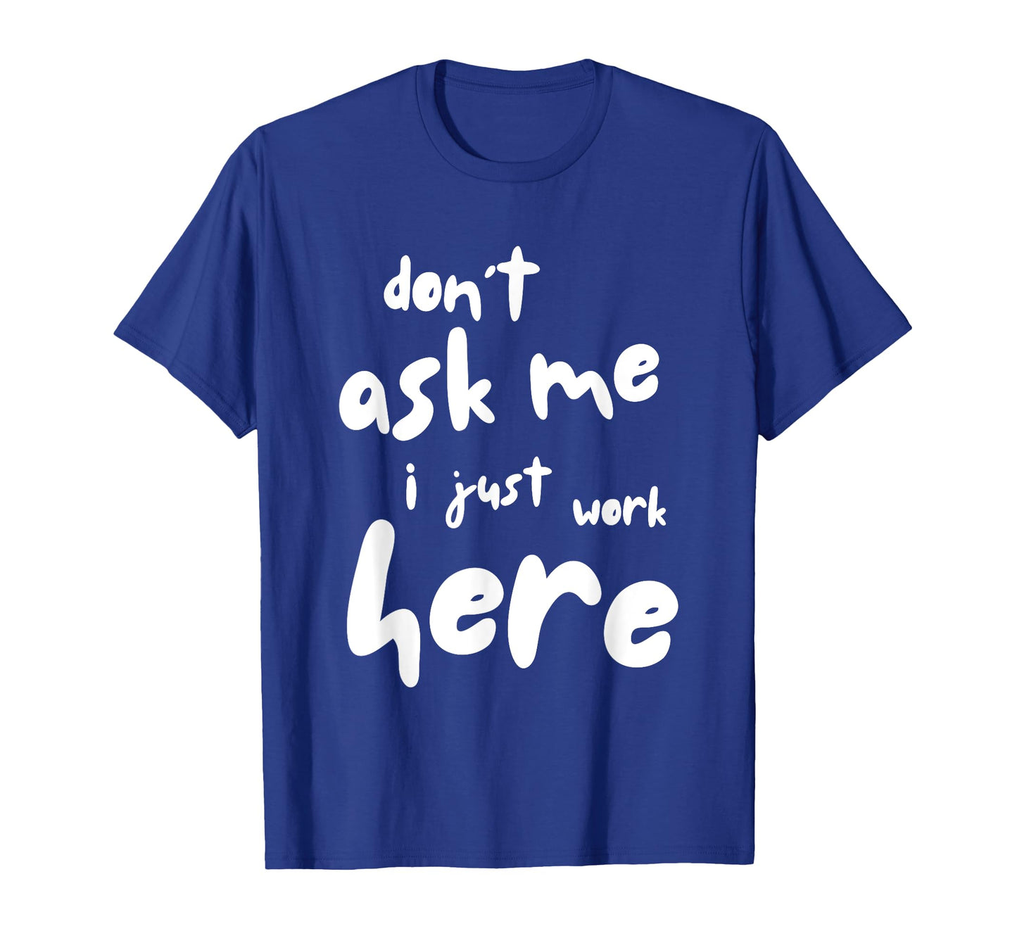 Don't Ask Me I Just Work Here T-Shirt