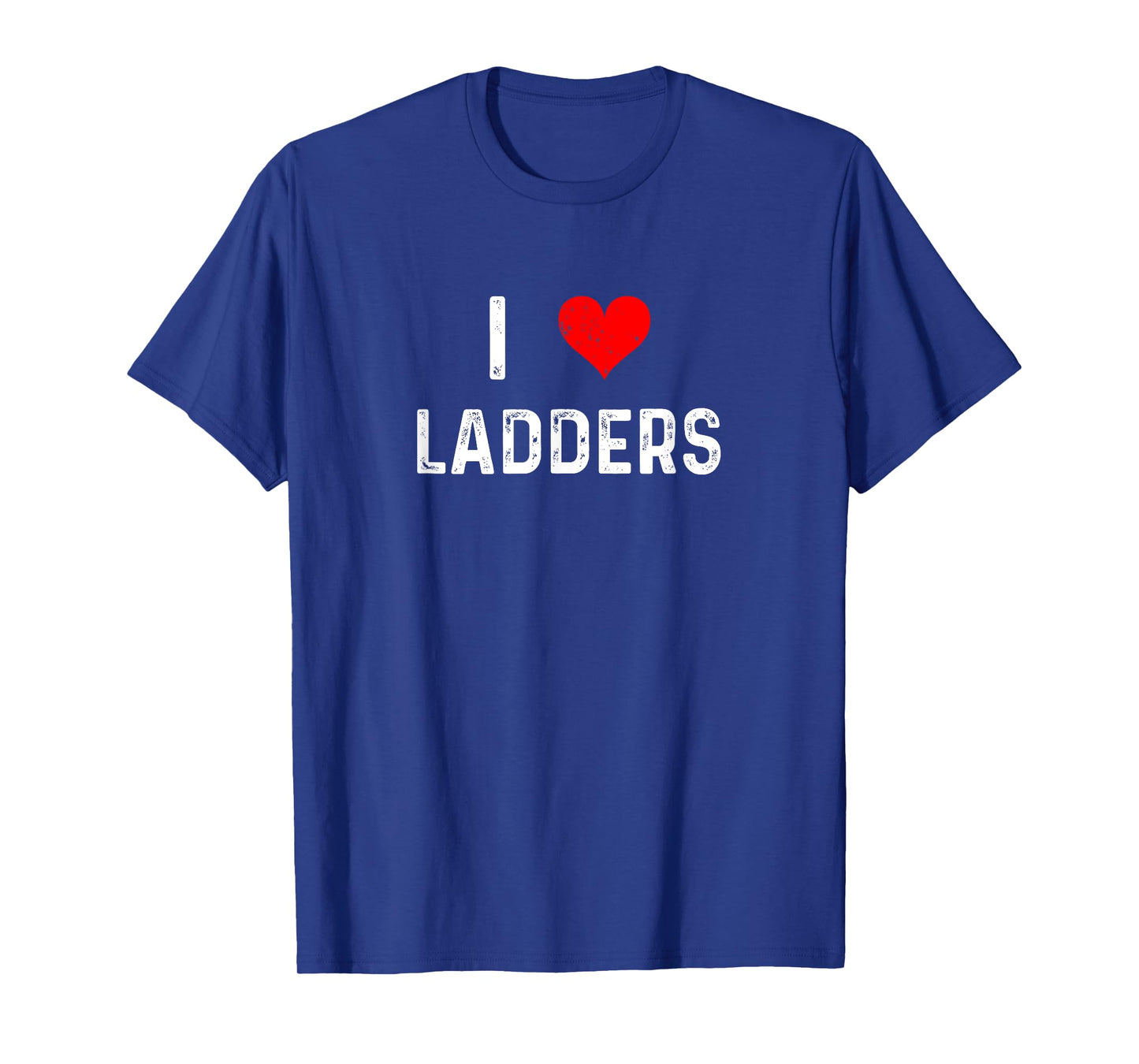 I Love Ladders - Heart - Construction Home Improvement T-Shirt