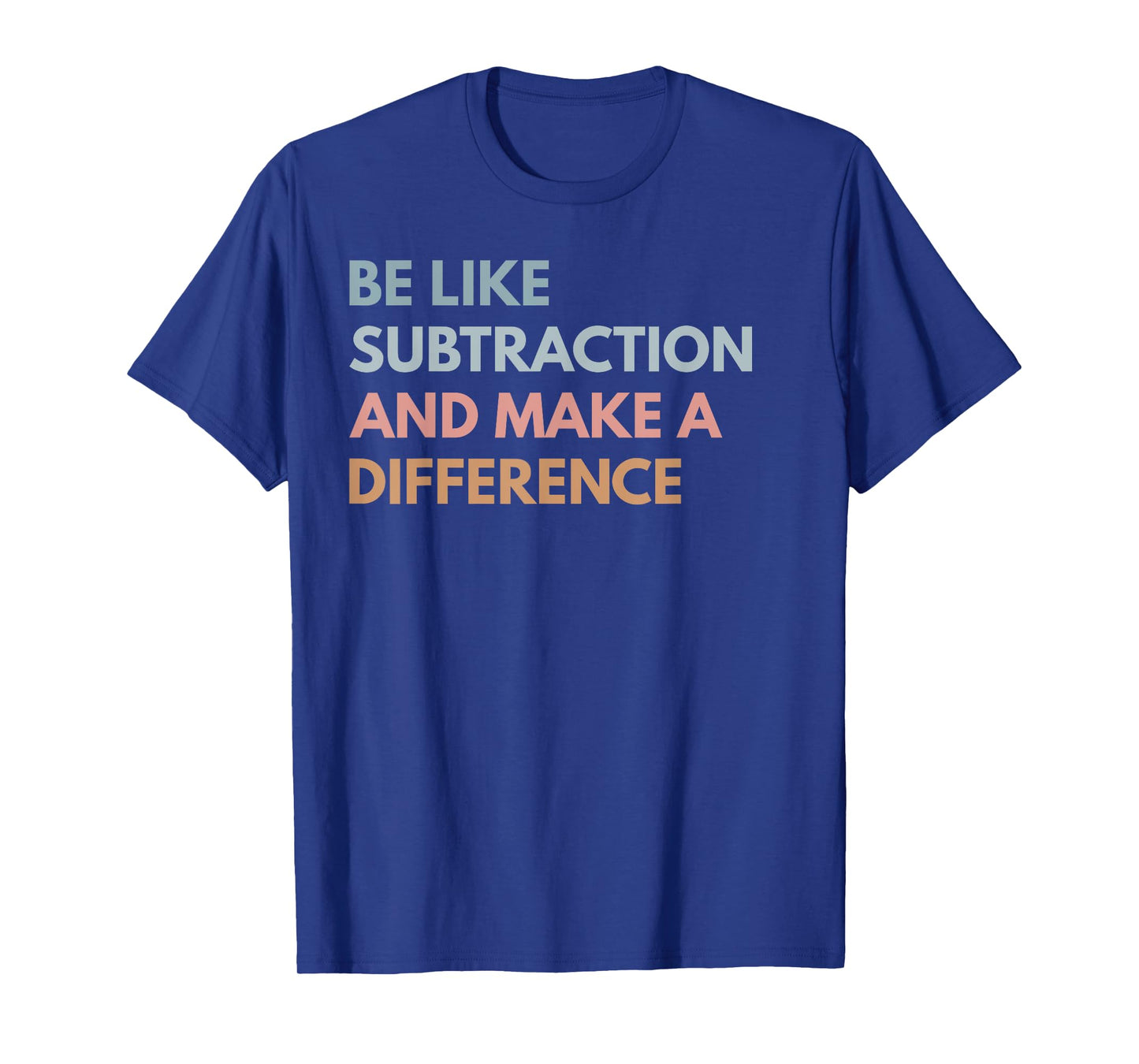 Be Like Subtraction And Make A Difference Funny Math Teacher T-Shirt