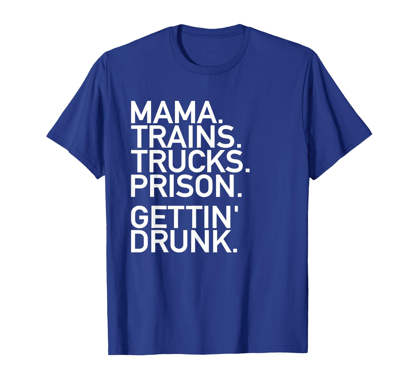 Mama Trains Trucks Prison Gettin Drunk Shirt Country Music T-Shirt