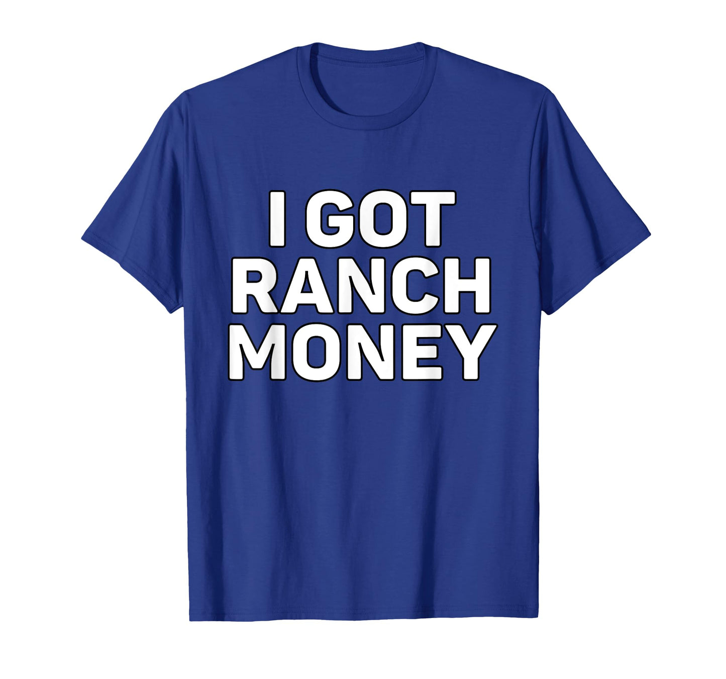 I Got Ranch Money Country Life Humor Quote T-Shirt
