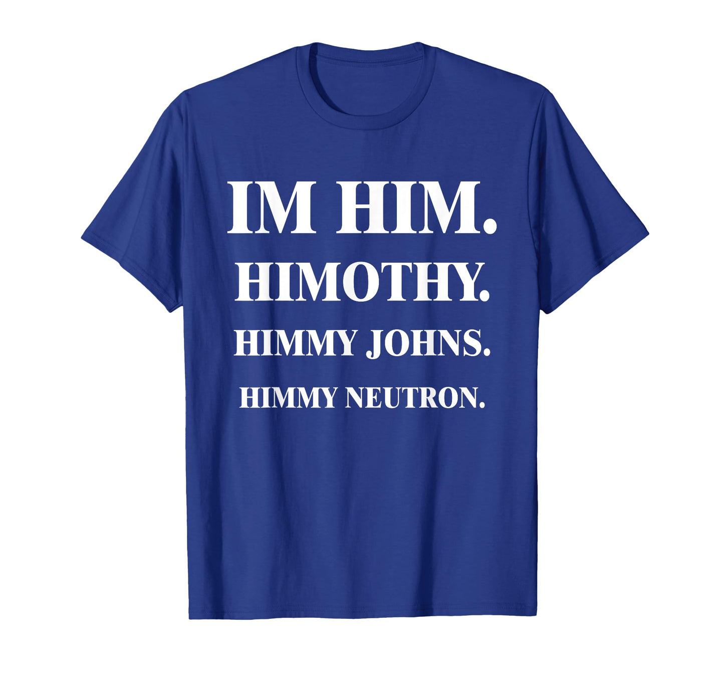 Im Him. Himothy. Himmy Johns. Himmy Neutron. T-Shirt