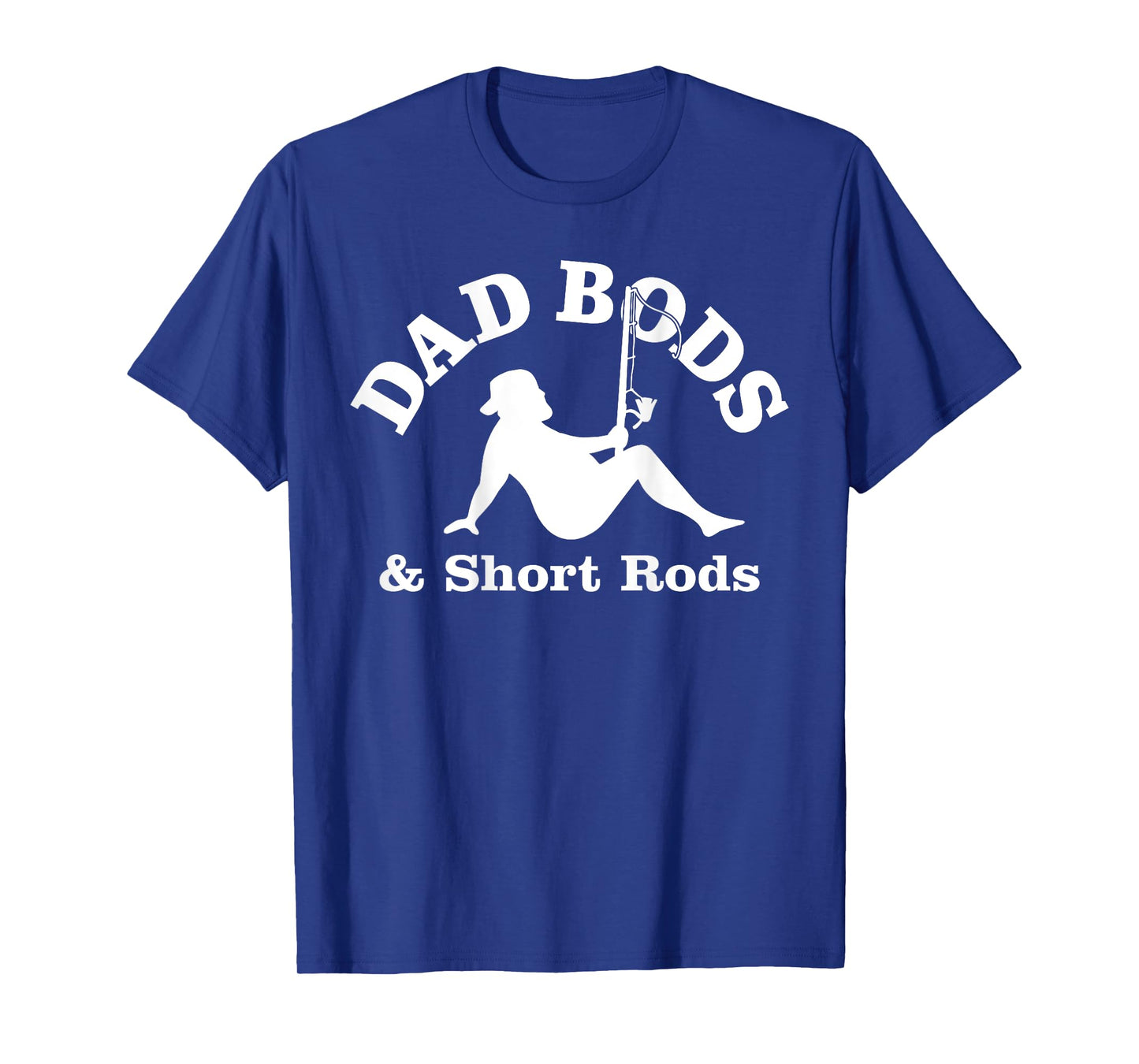 Dad Bods And Short Rods Funny Man Fishing Lovers T-Shirt