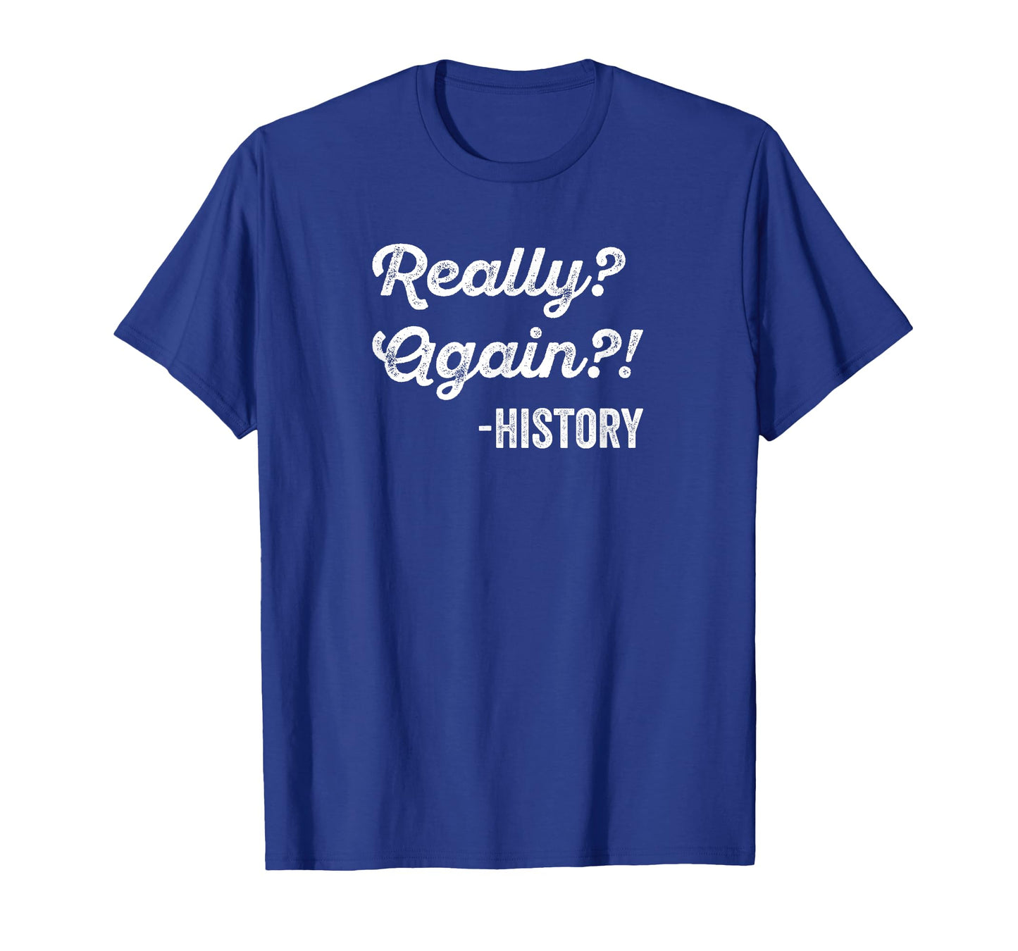 Really? Again!? History T-Shirt History Teacher Funny Saying T-Shirt
