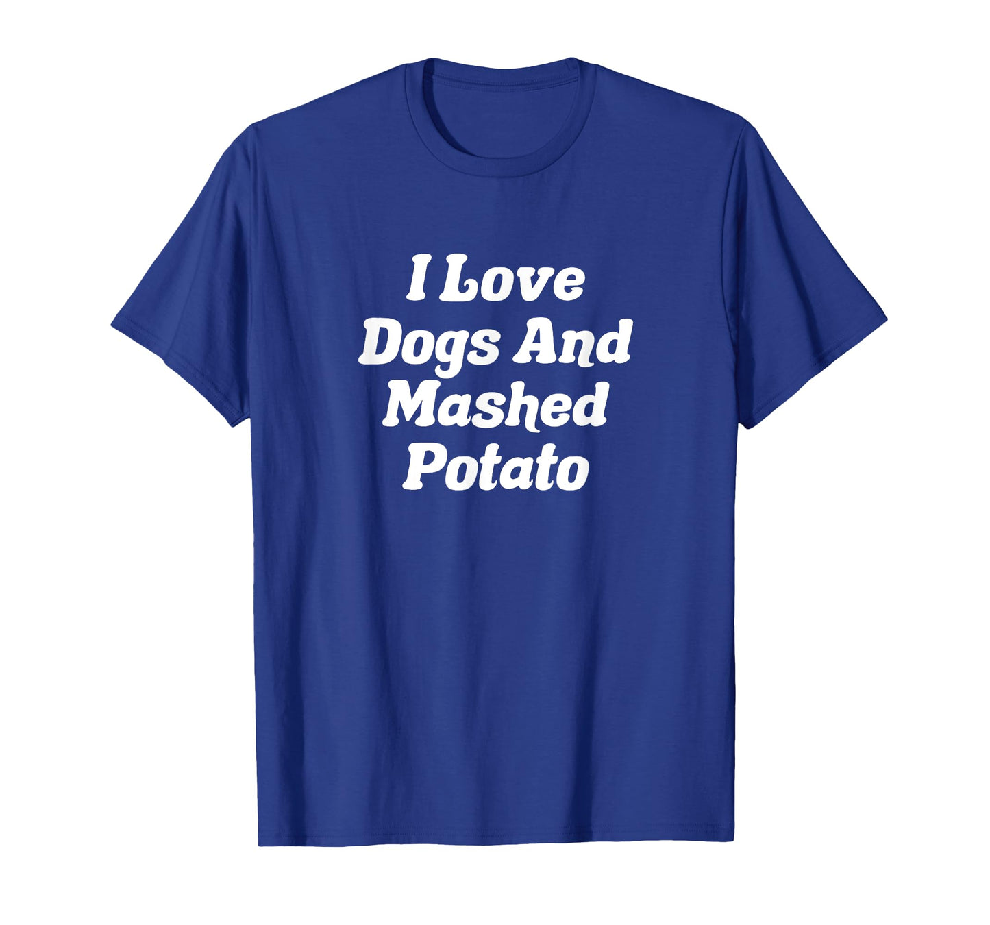 I Love Dogs And Mashed Potato T-Shirt