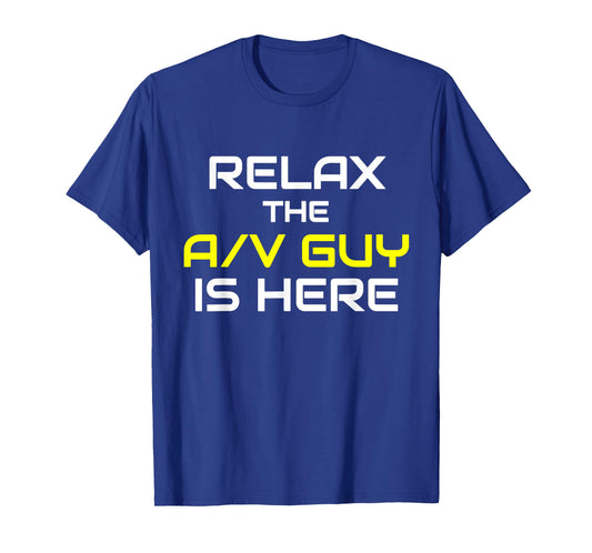 Relax The A/V Guy Is Here Audio Video Guy Shirt T-Shirt