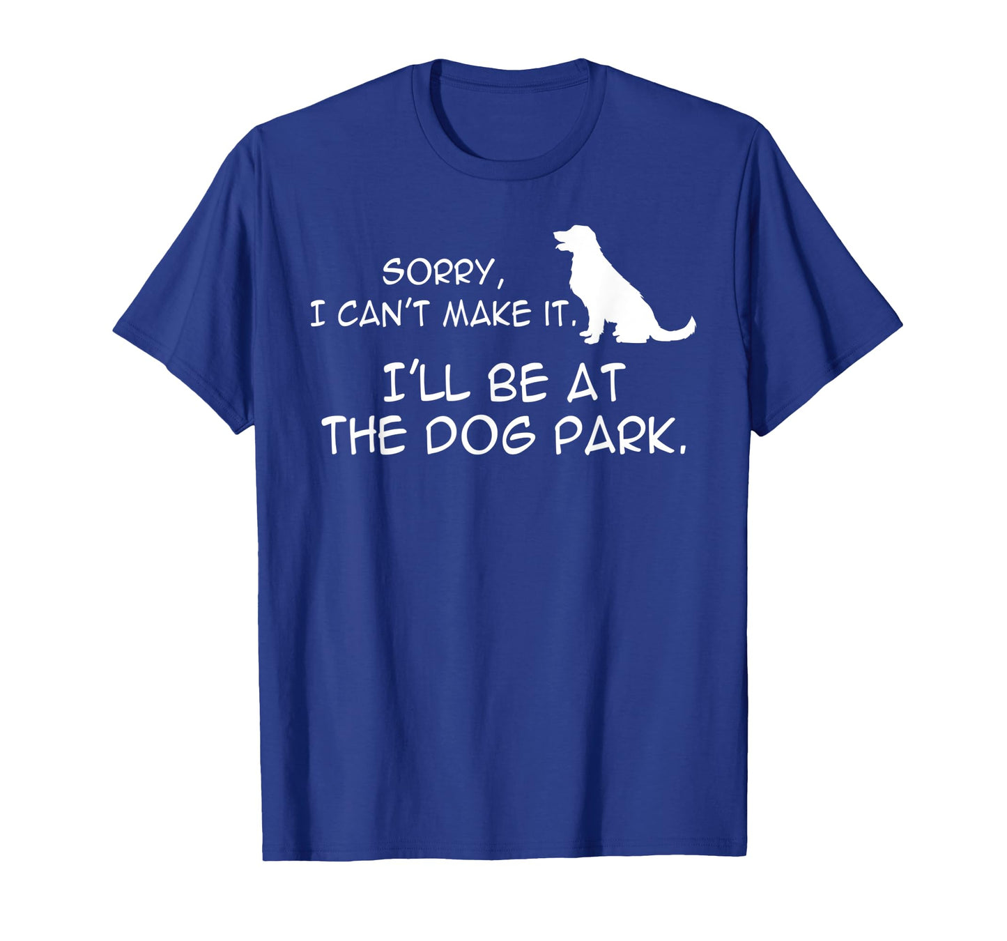 Dog At Park Meme Sorry I Can't Make It I'll Be With My Dog Men Women Kids T-Shirt