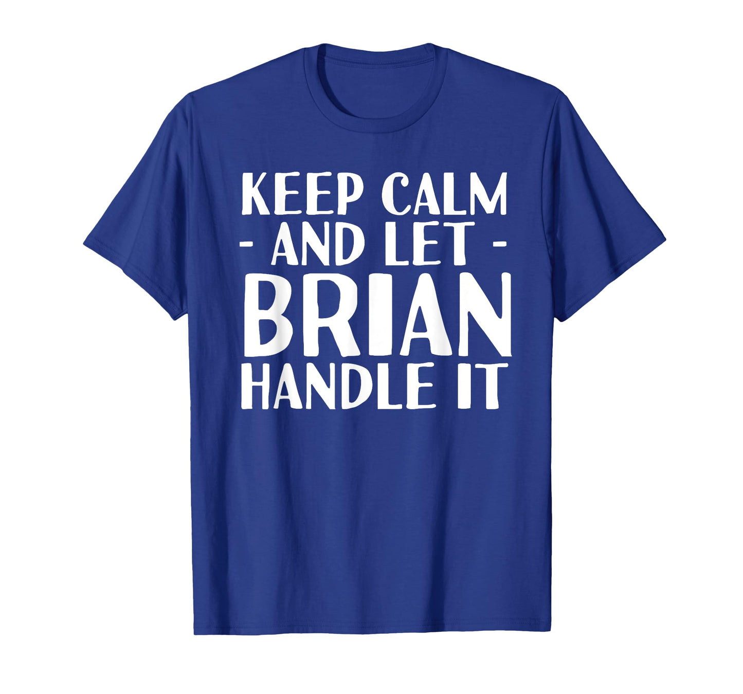 KEEP CALM AND LET BRIAN HANDLE IT Funny Birthday Gift T-Shirt