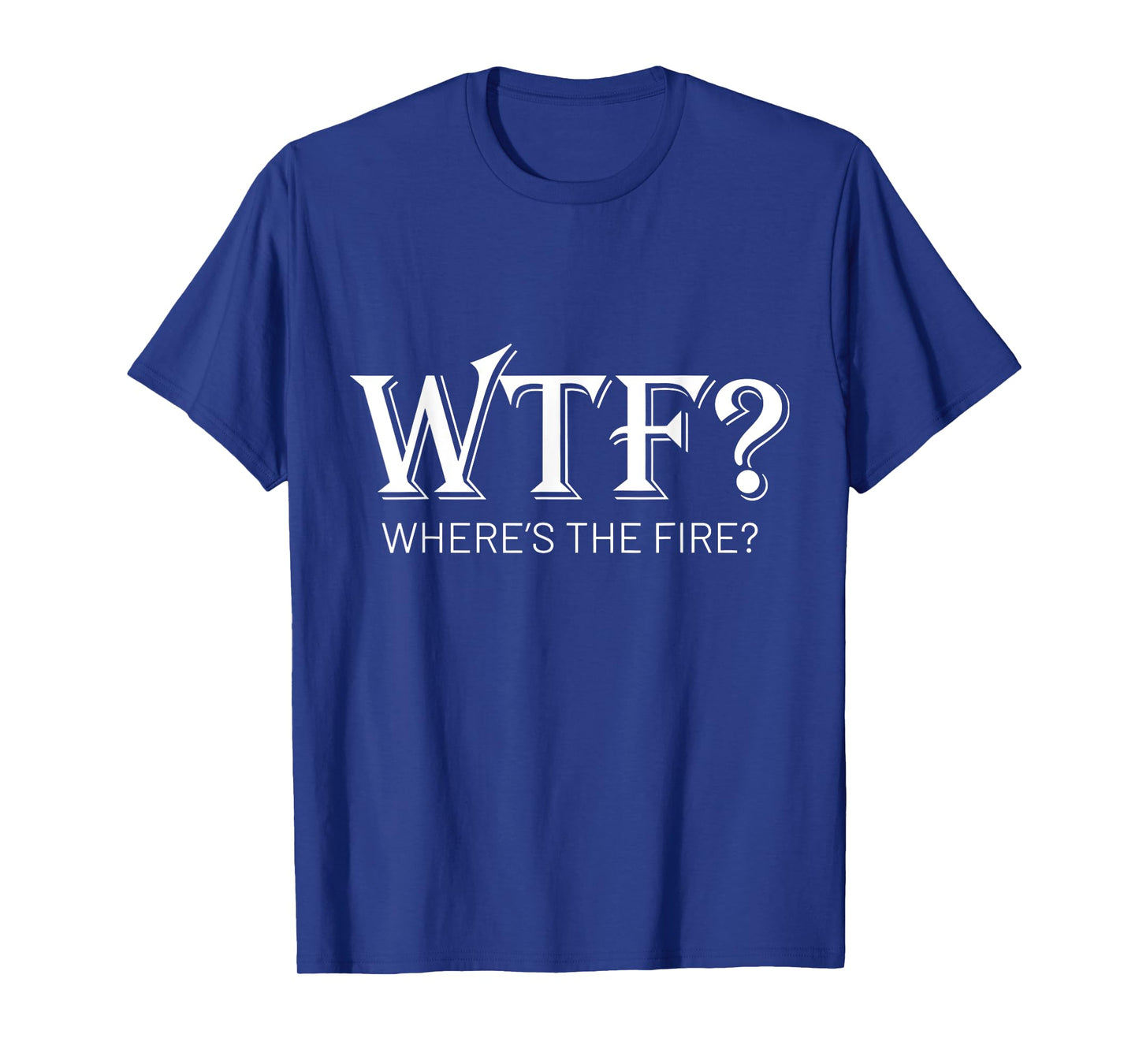 WTF Where's The Fire Funny Fireman Firefighter Humor T-Shirt