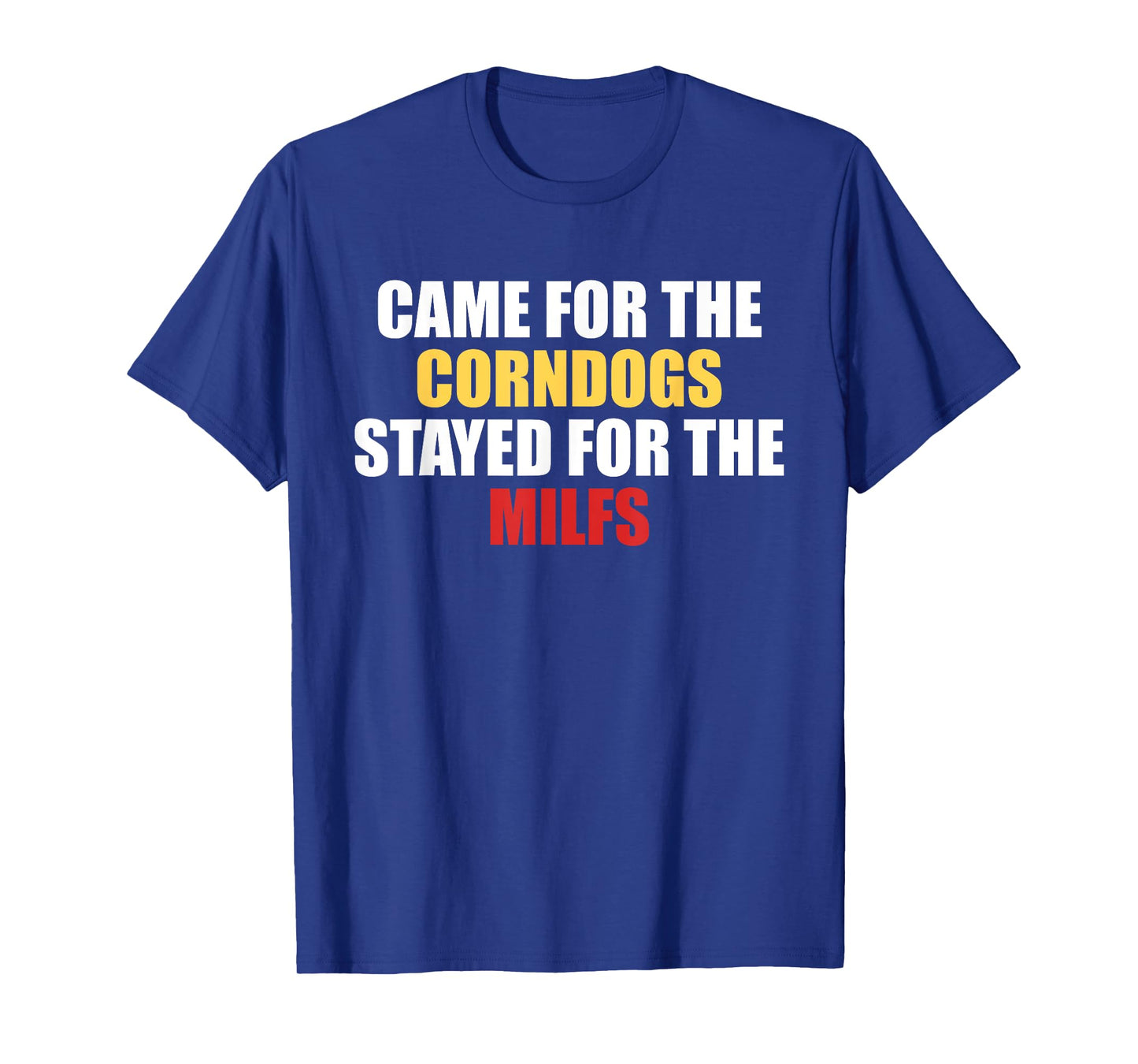 Came for The Corndogs Stayed for The Milfs T-Shirt
