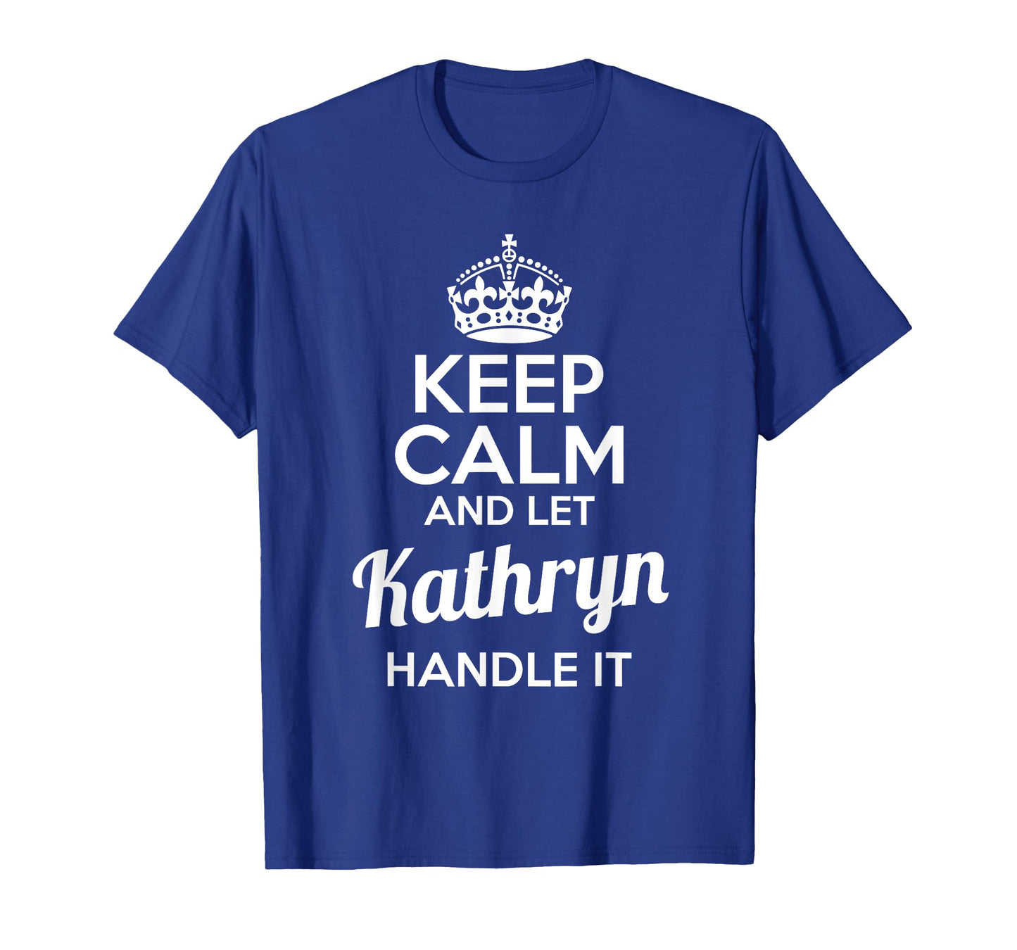 Kathryn T-Shirt Keep Calm and Let Kathryn Handle It T-Shirt