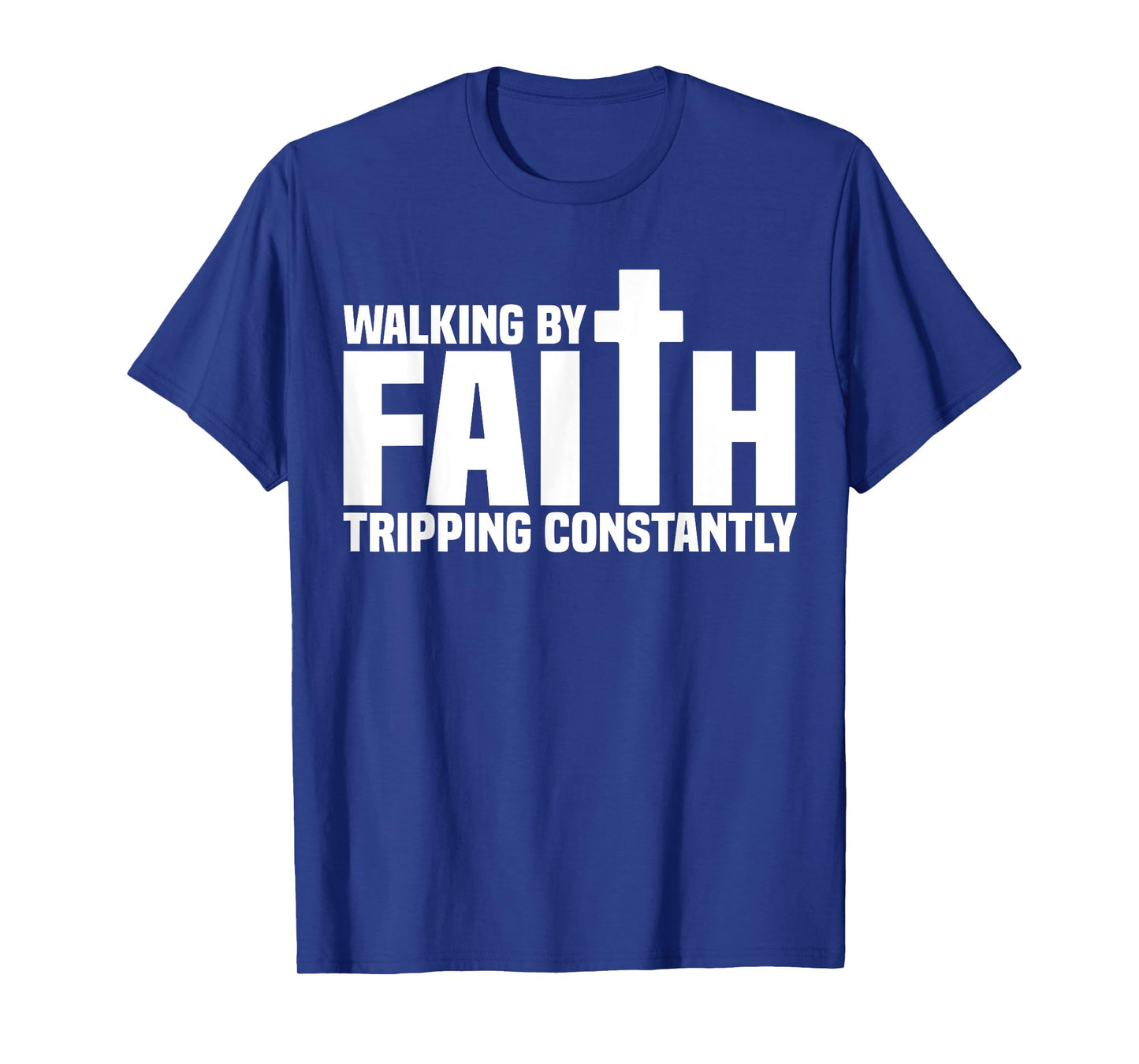Walking By Faith Tripping Constantly Christian Bible Quotes T-Shirt