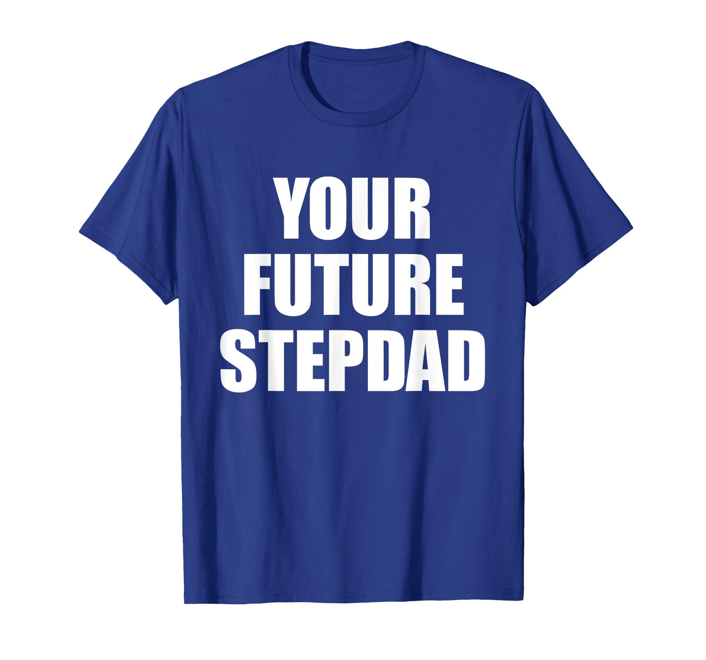 Your Future Stepdad Quote T-Shirt