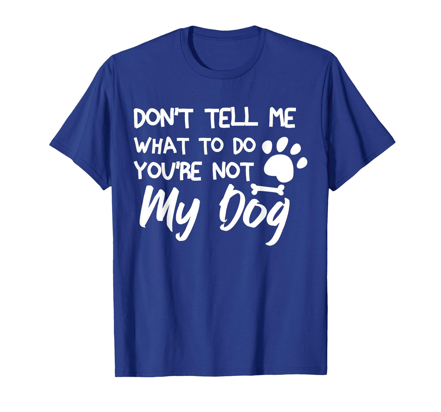Funny Sarcastic Don't Tell Me What To Do You're Not My Dog T-Shirt