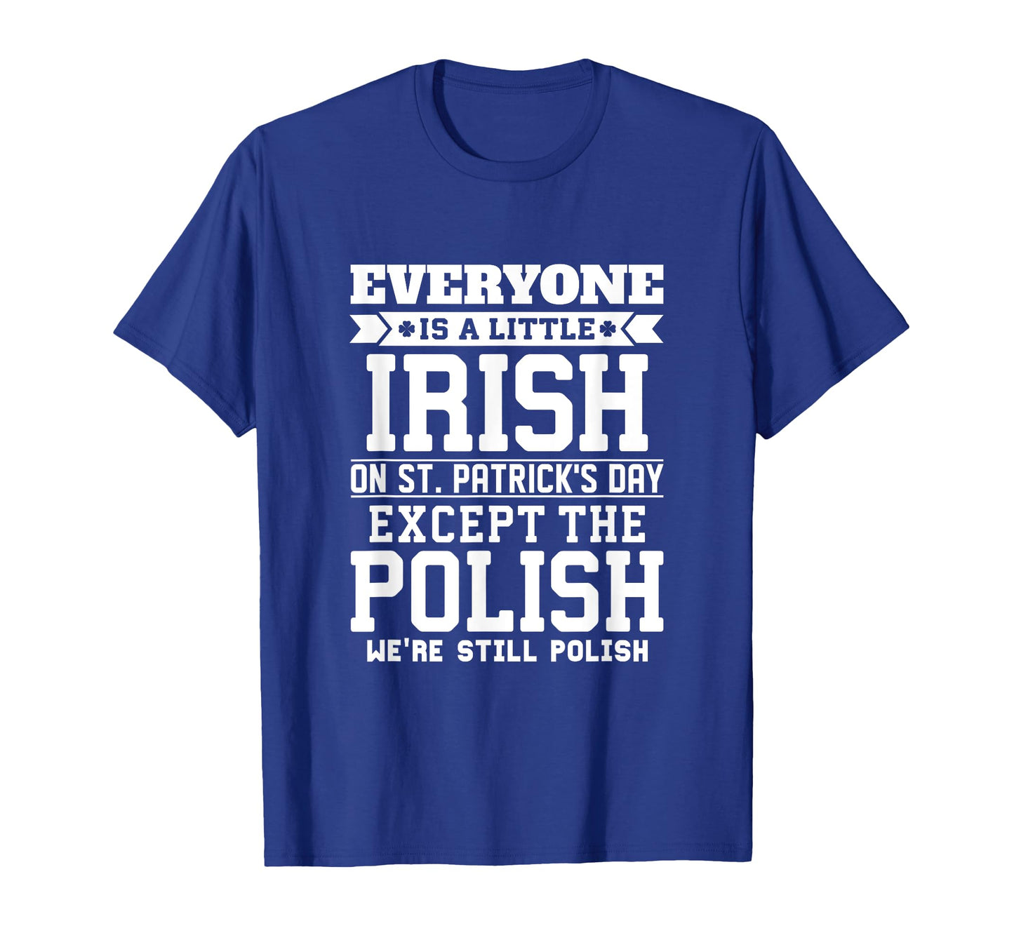 Everyone Is Little Irish on St Patricks Day Except Polish T-Shirt