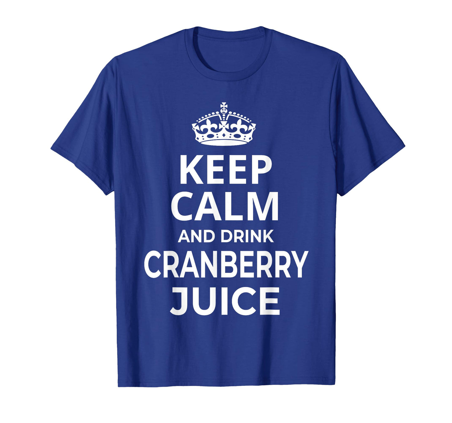 Cranberry Juice Drinker: Keep Calm And Drink Cranberry Juice T-Shirt