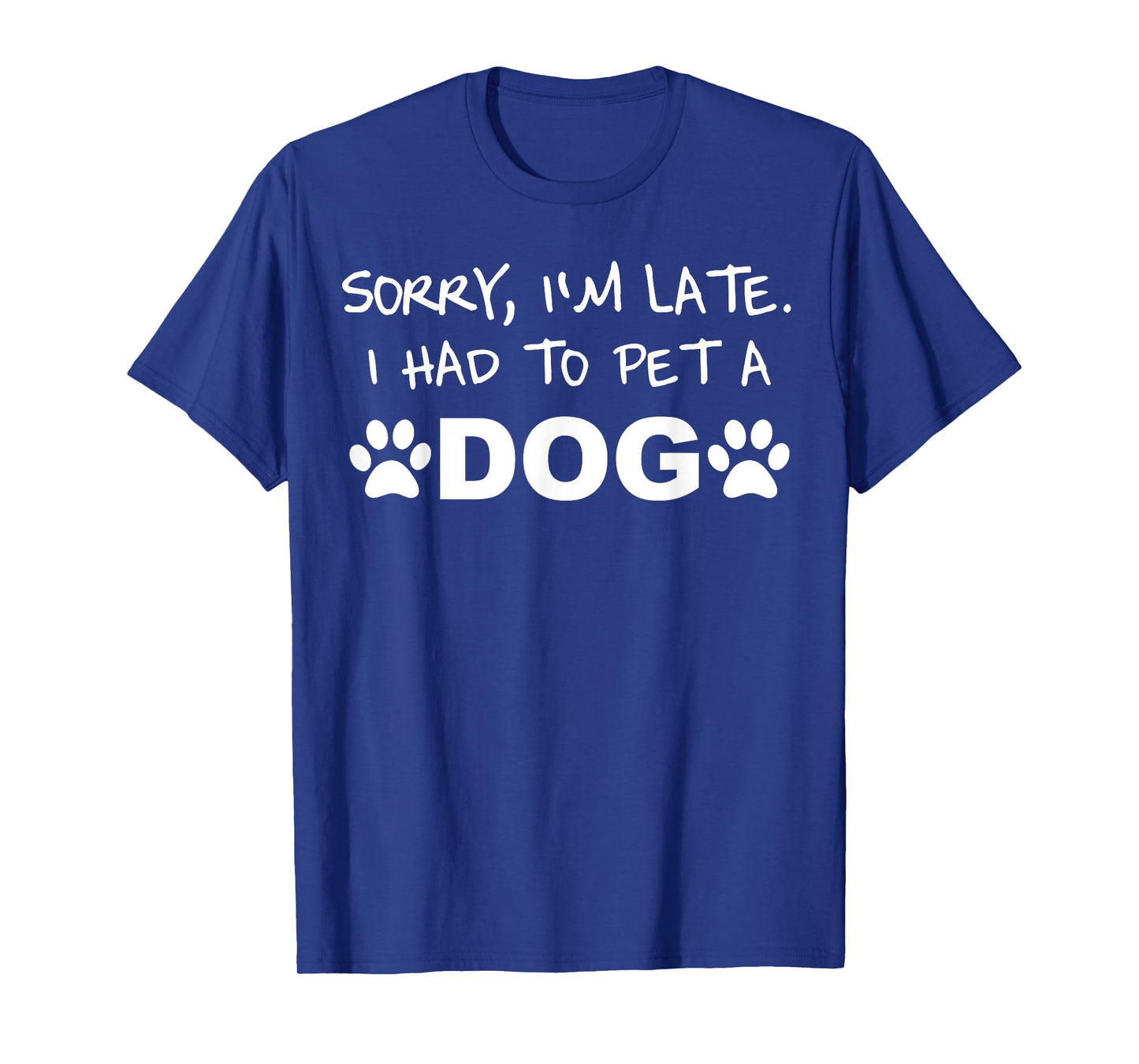 Sorry, I´m Late. I Had To Pet A Dog Men Women Kids T-Shirt