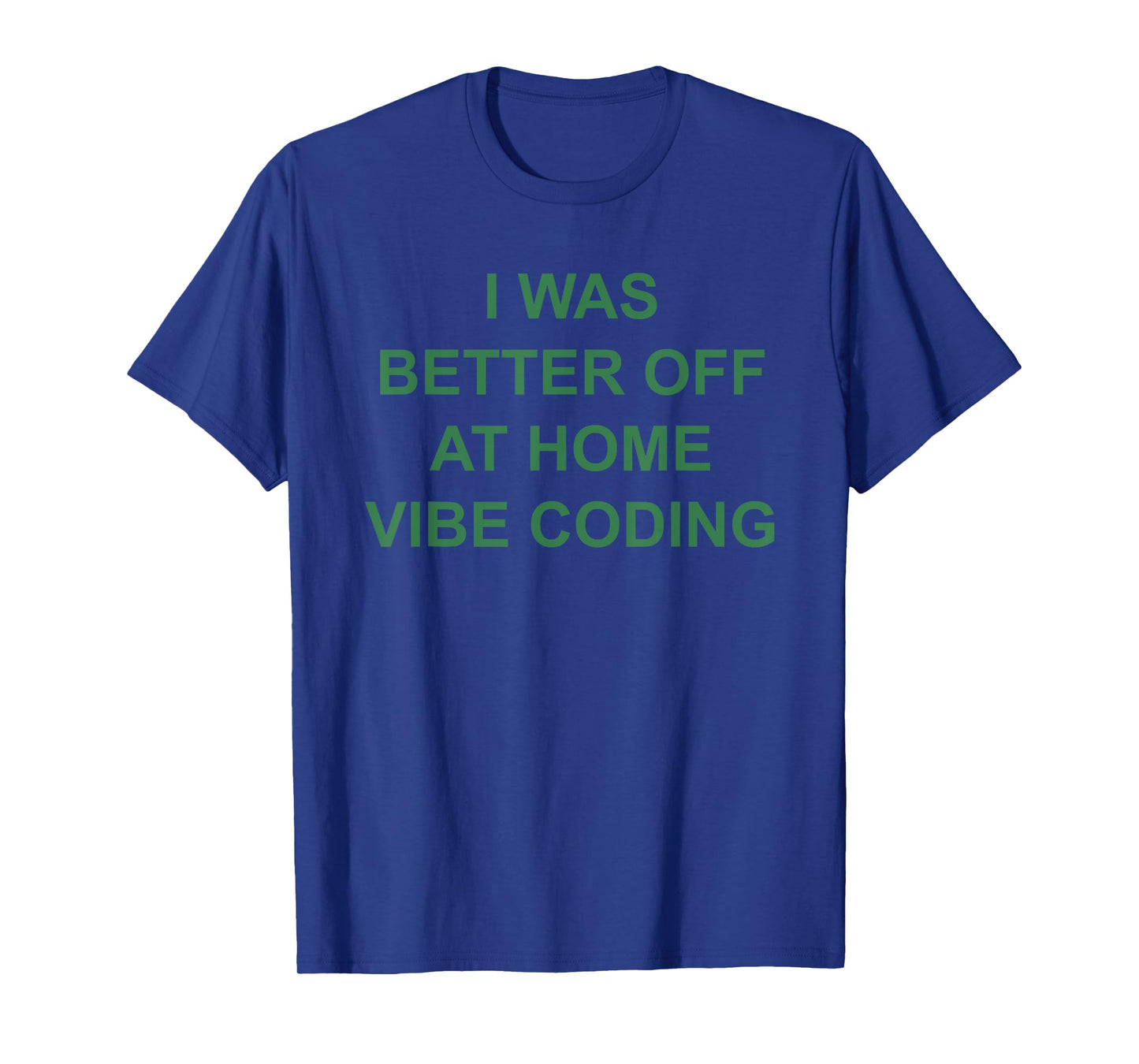 I was Better Off at Home Vibe Coding T-Shirt