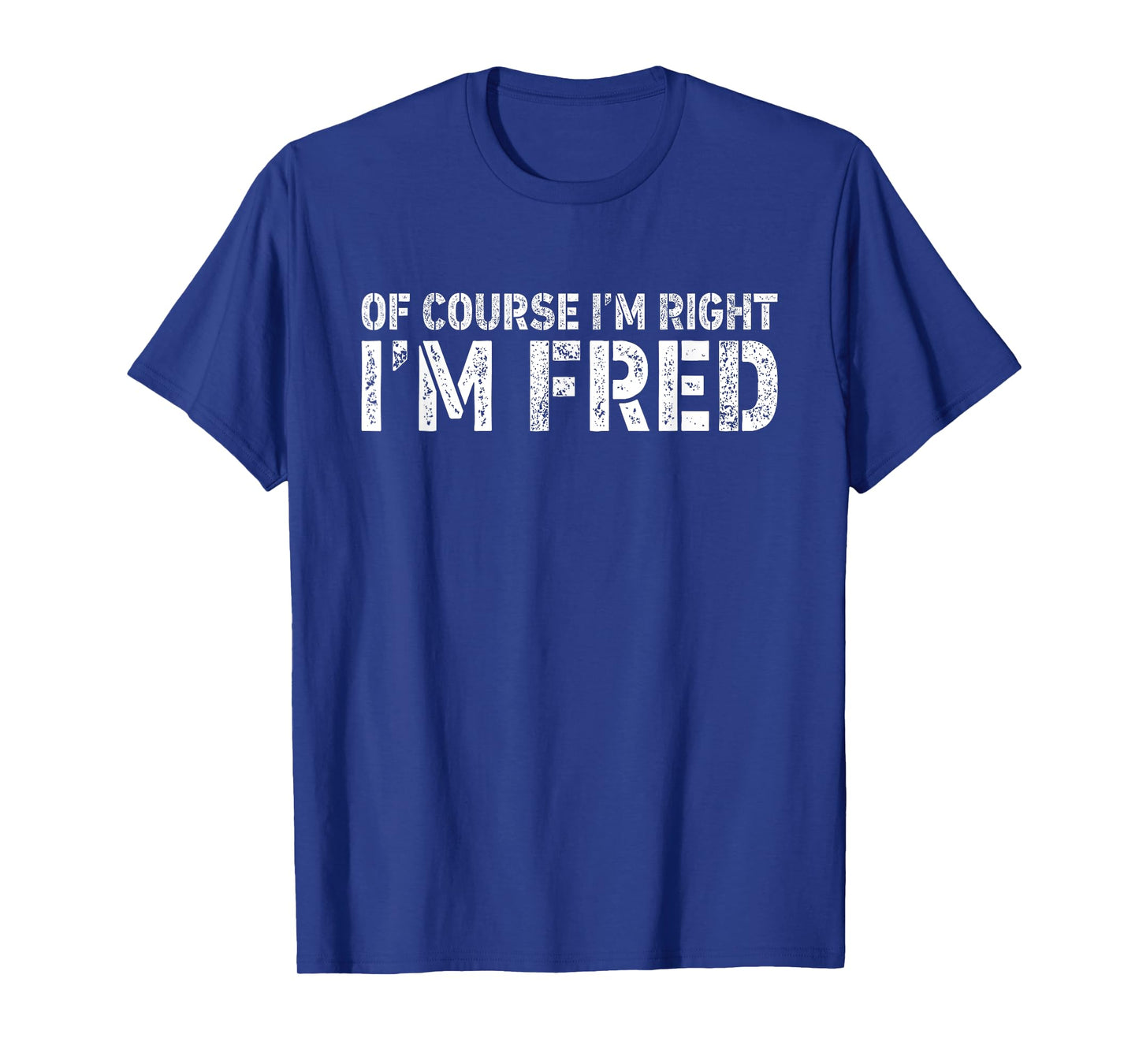 OF COURSE I'M RIGHT I'M FRED Shirt Personalized Funny T-Shirt