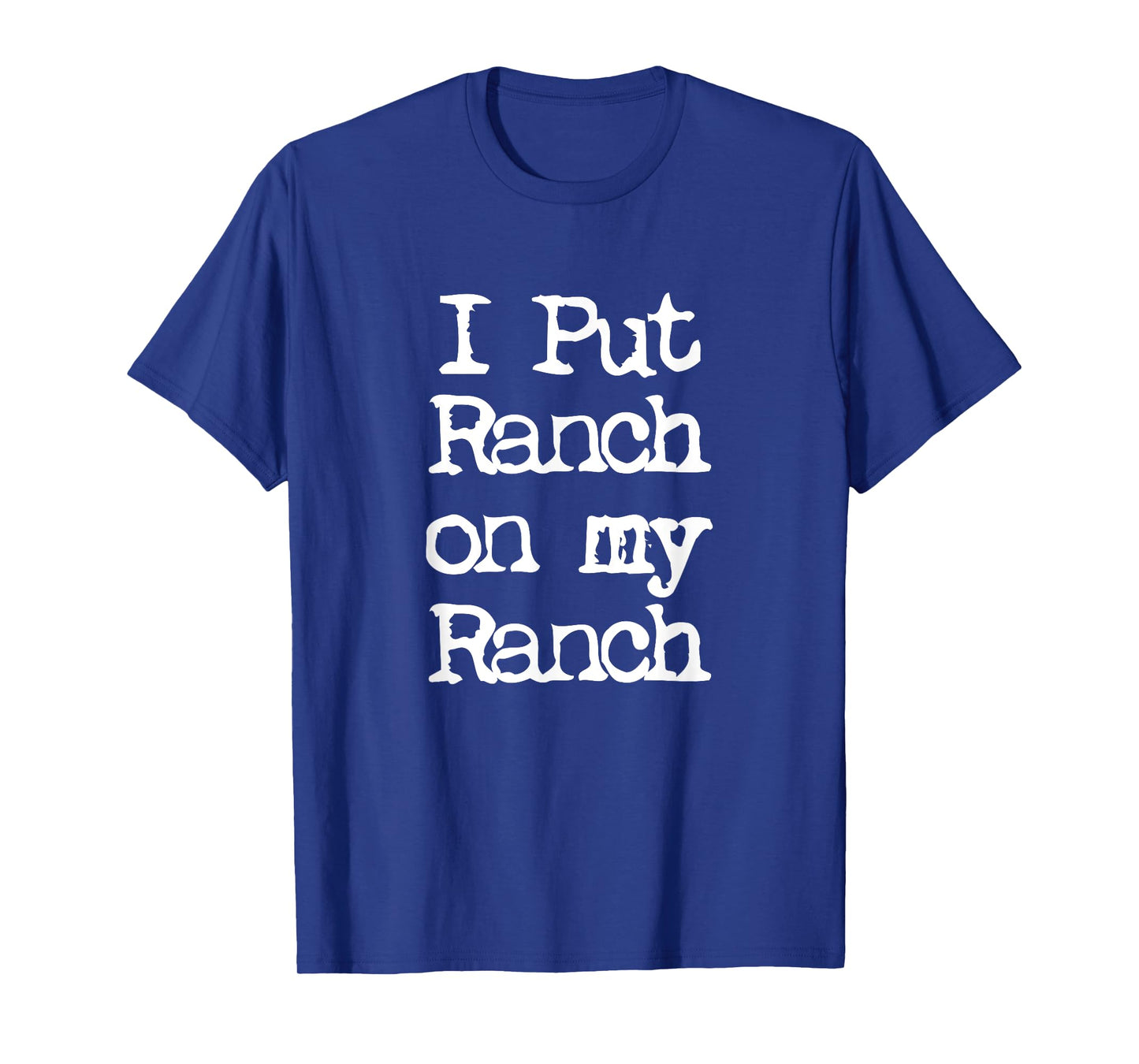 Cool I Put Ranch On My Ranch Sauce Funny Tee T-Shirt