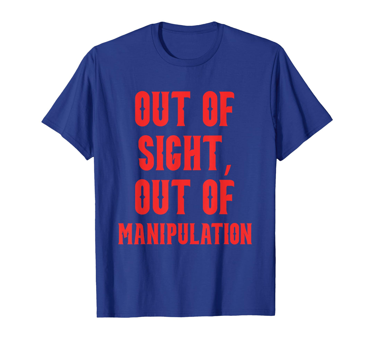 Out of Sight Out-of Manipulation Funny Quote T-Shirt