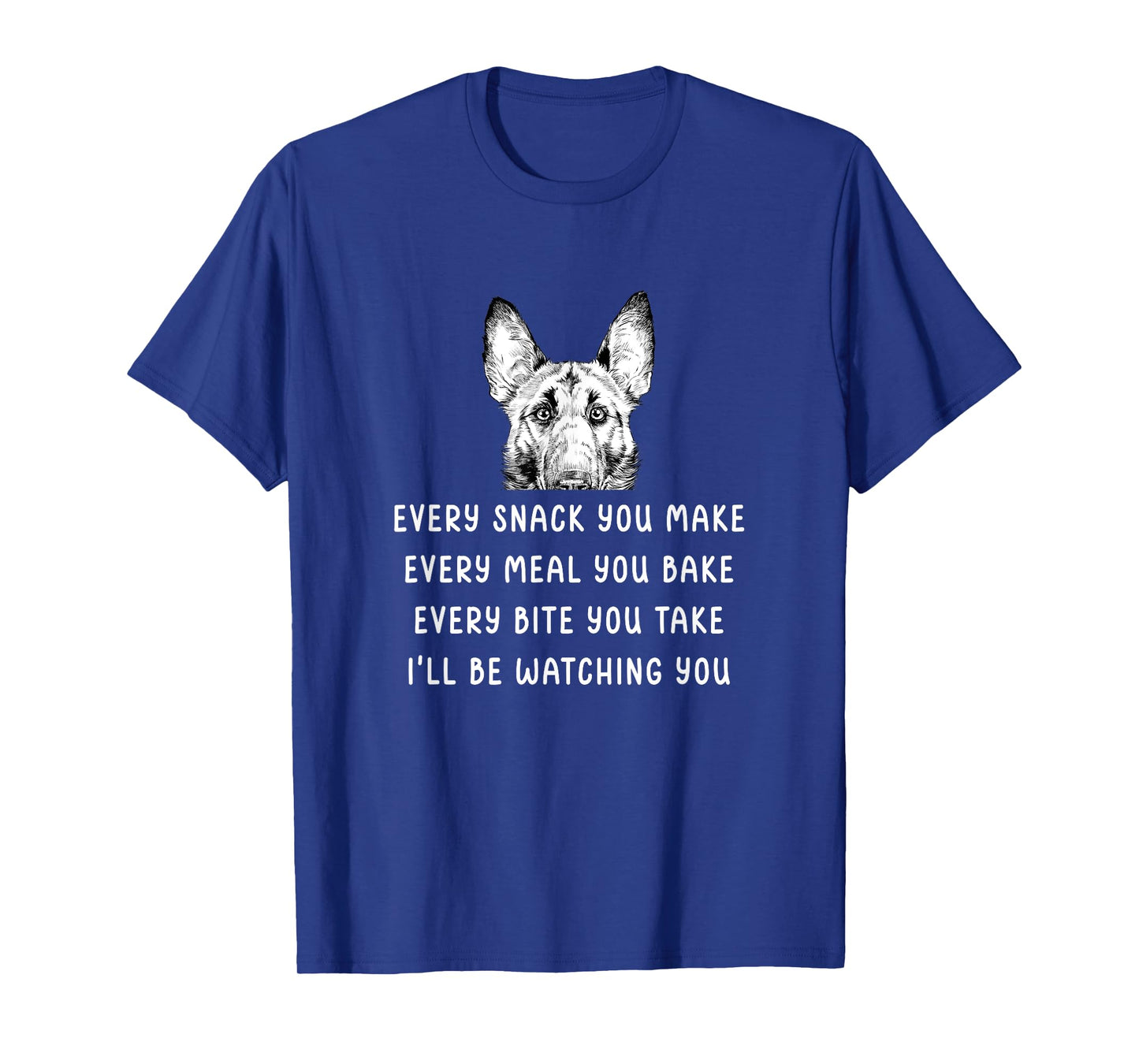 Every snack you make Every meal you bake Belgian Malinois T-Shirt