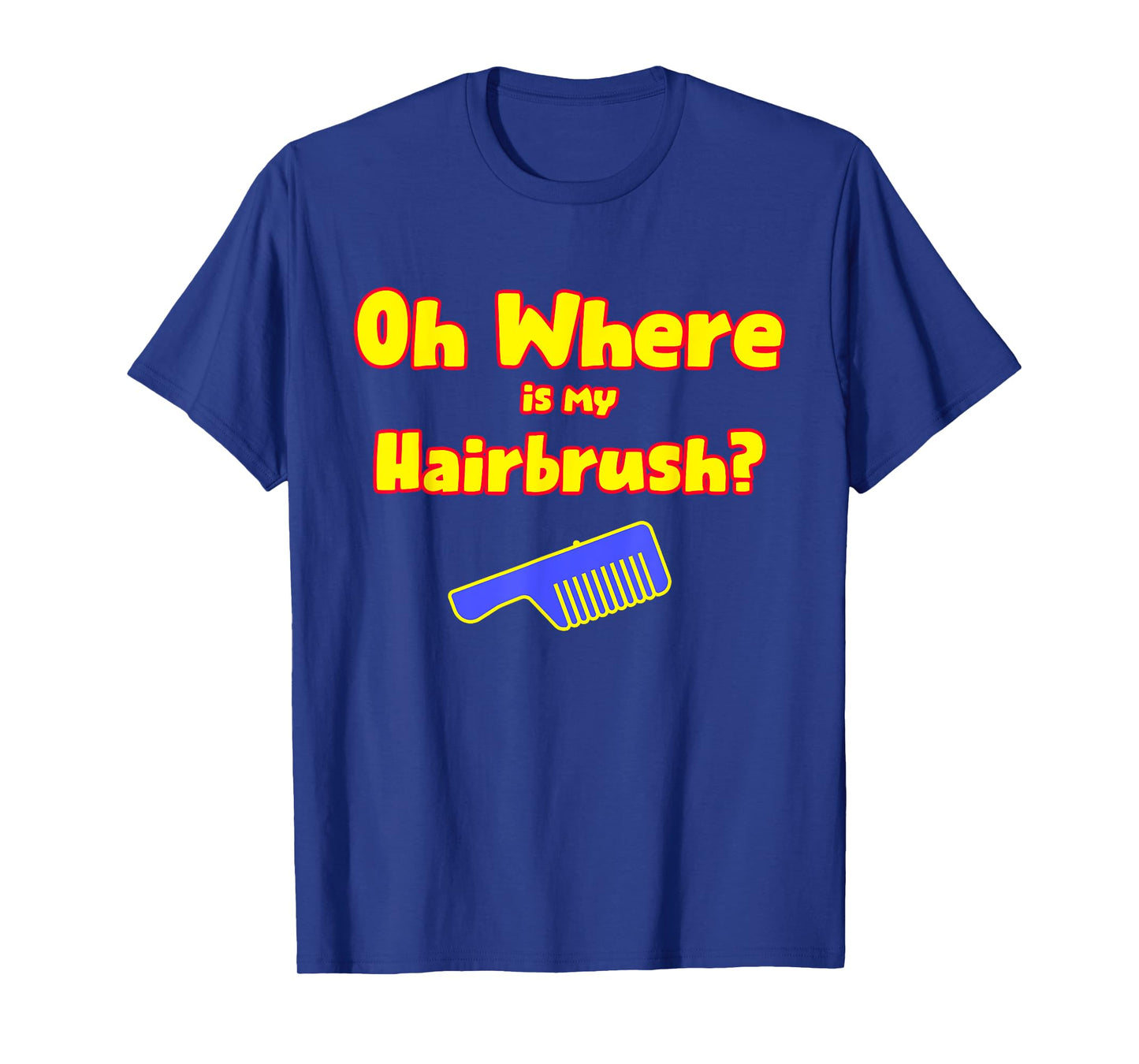 Oh Where Is My Hairbrush T-Shirt