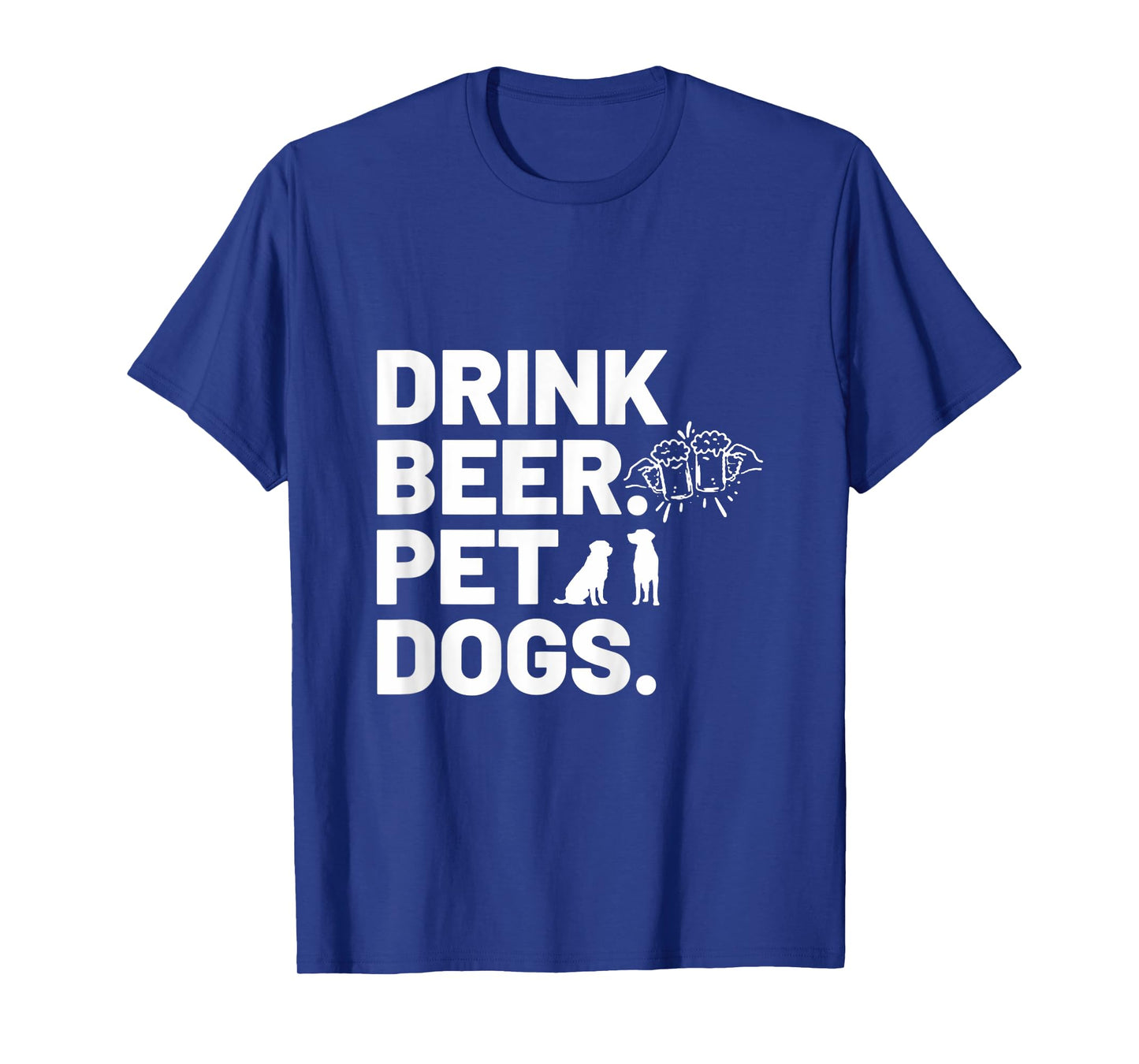 Drink Beer. Pet Dogs. Dog Lover T-Shirt for Men Women