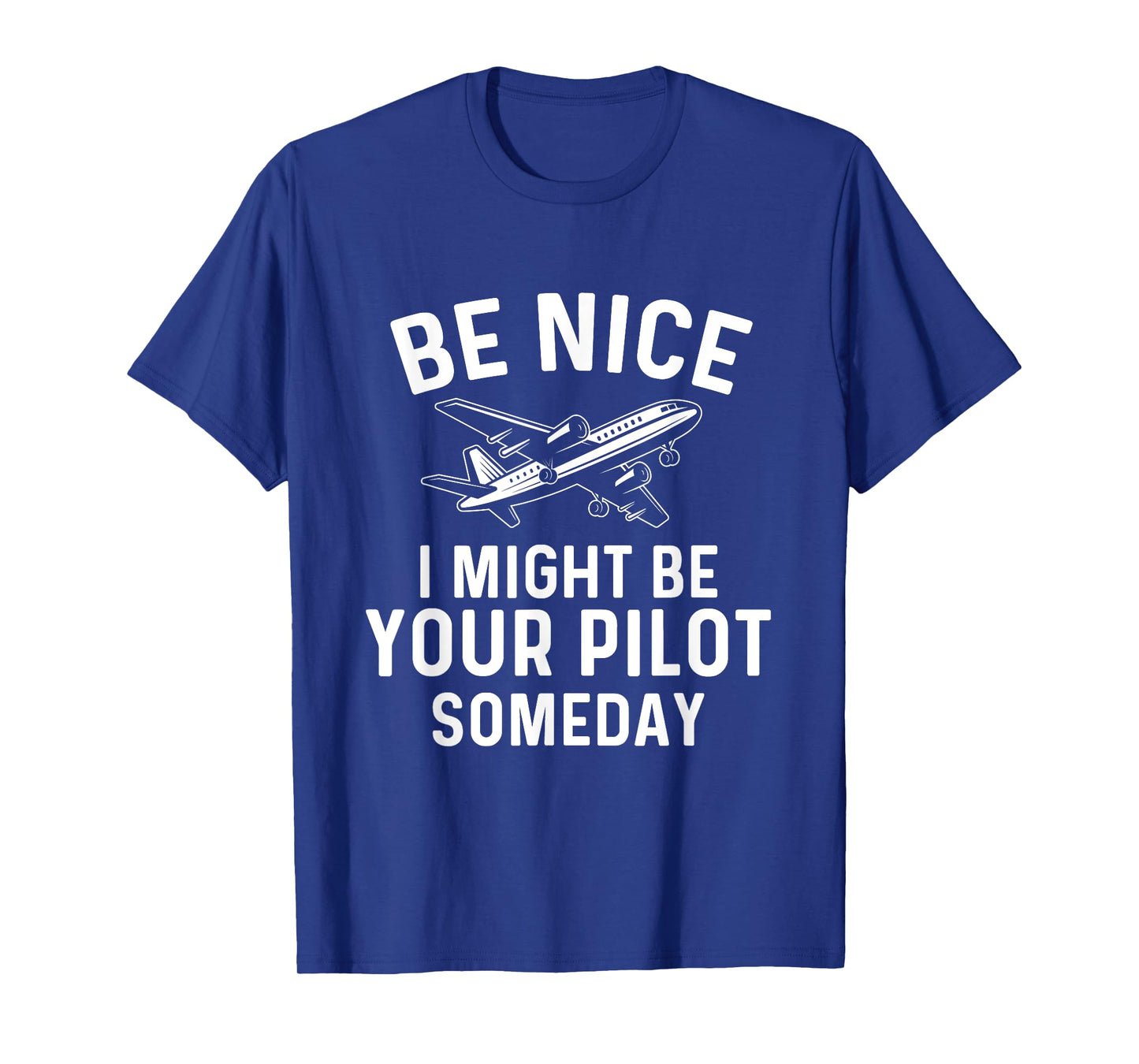 Be Nice I Might Be Your Pilot Someday - Airline Pilot T-Shirt
