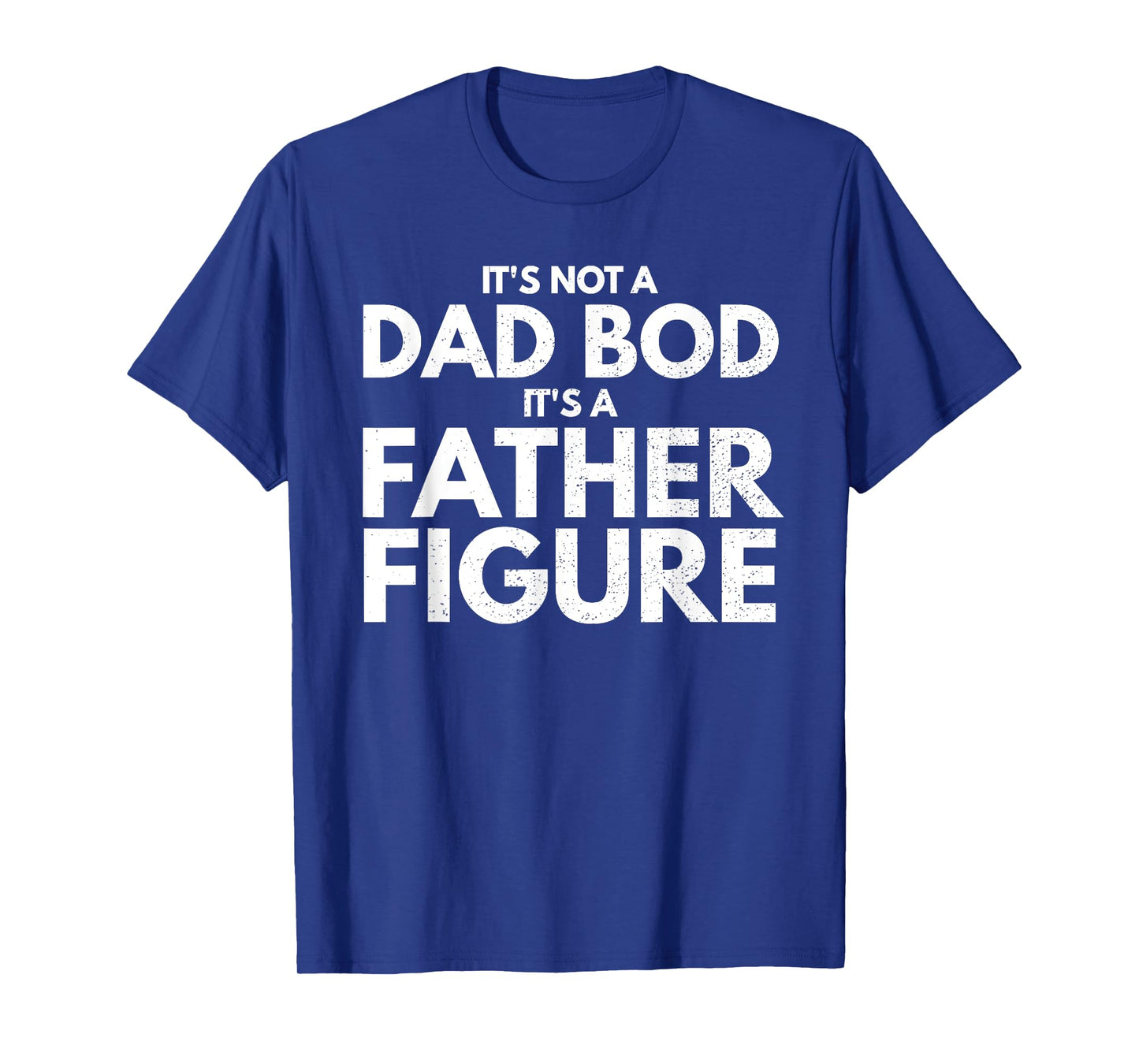 Mens It's Not Dad Bod It's A Father-Figure Fathers Day T-Shirt