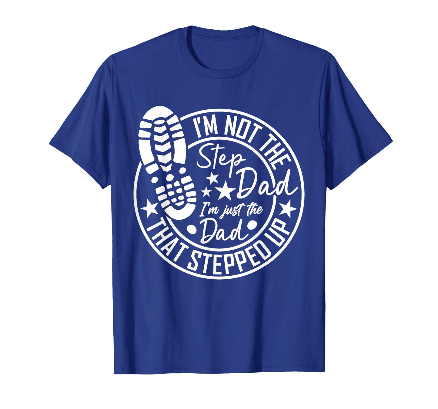 I'm Not The Step Dad I'm Just The Dad That Stepped Up T-Shirt