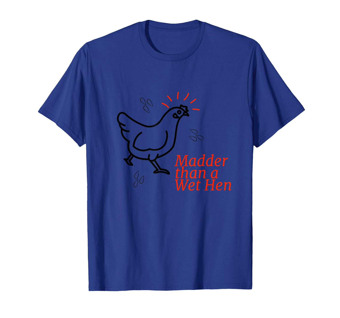 Madder than a Wet Hen T-Shirt