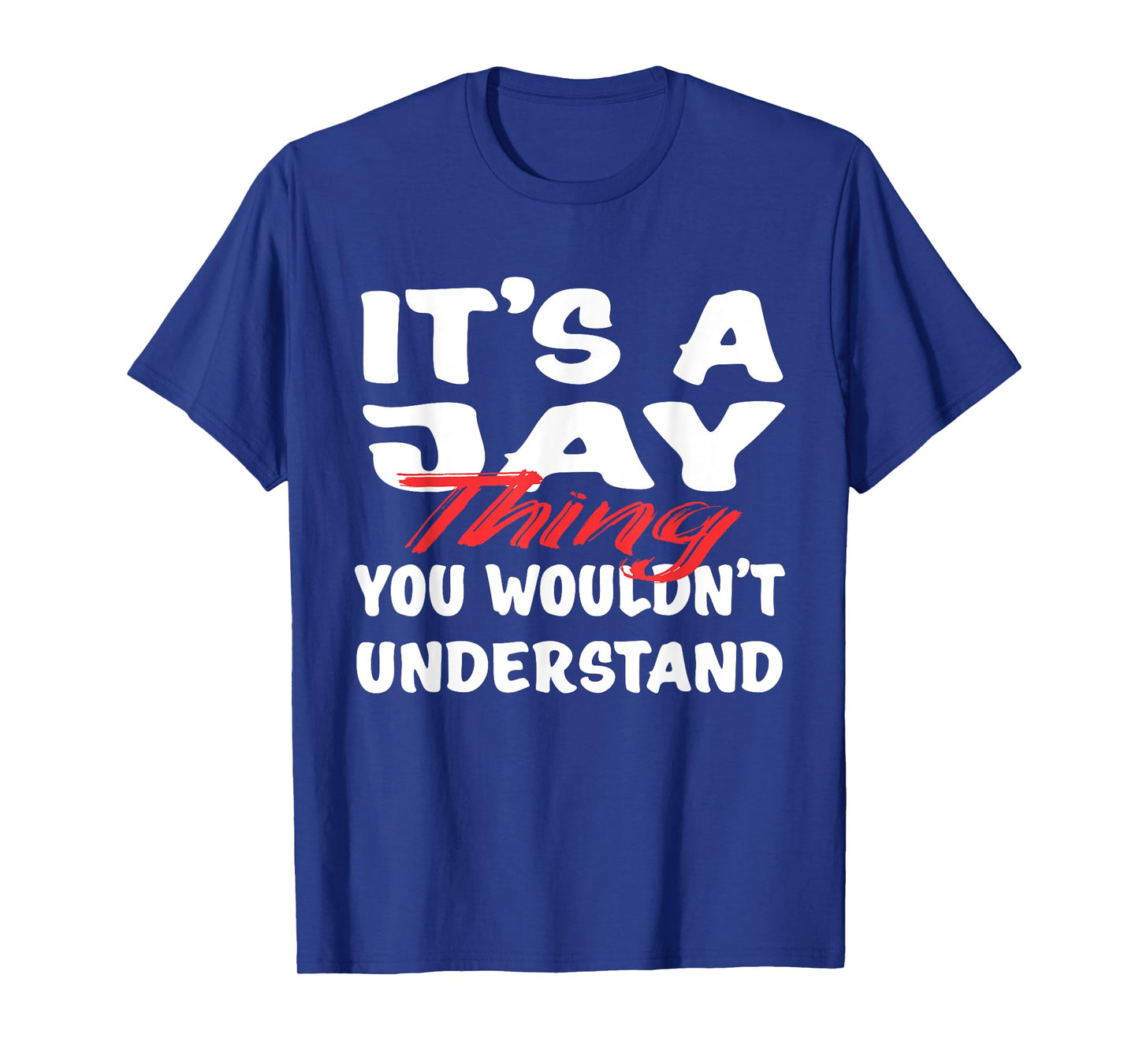 It's A Jay Thing You Wouldn't Understand Funny Jay Gift T-Shirt