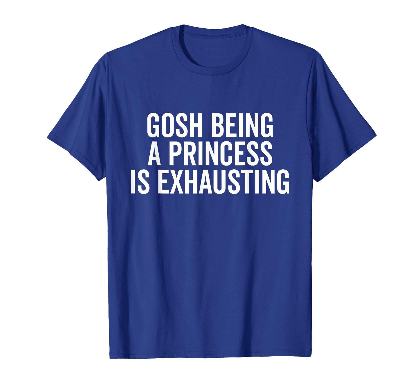 Gosh Being A Princess is Exhausting Funny Princess T-Shirt