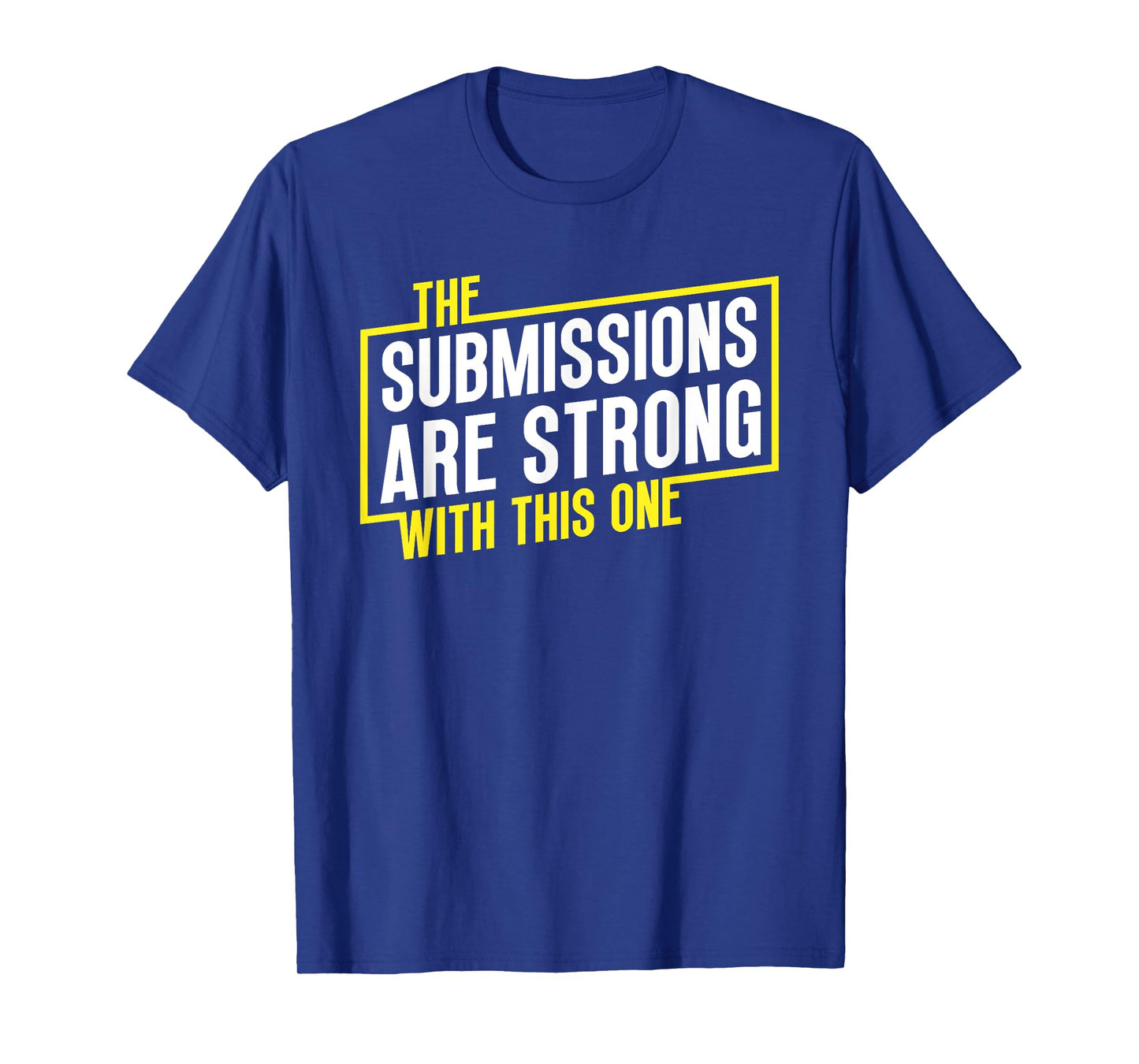 Funny Jiu Jitsu Submissions are Strong MMA Fight Gear BJJ T-Shirt