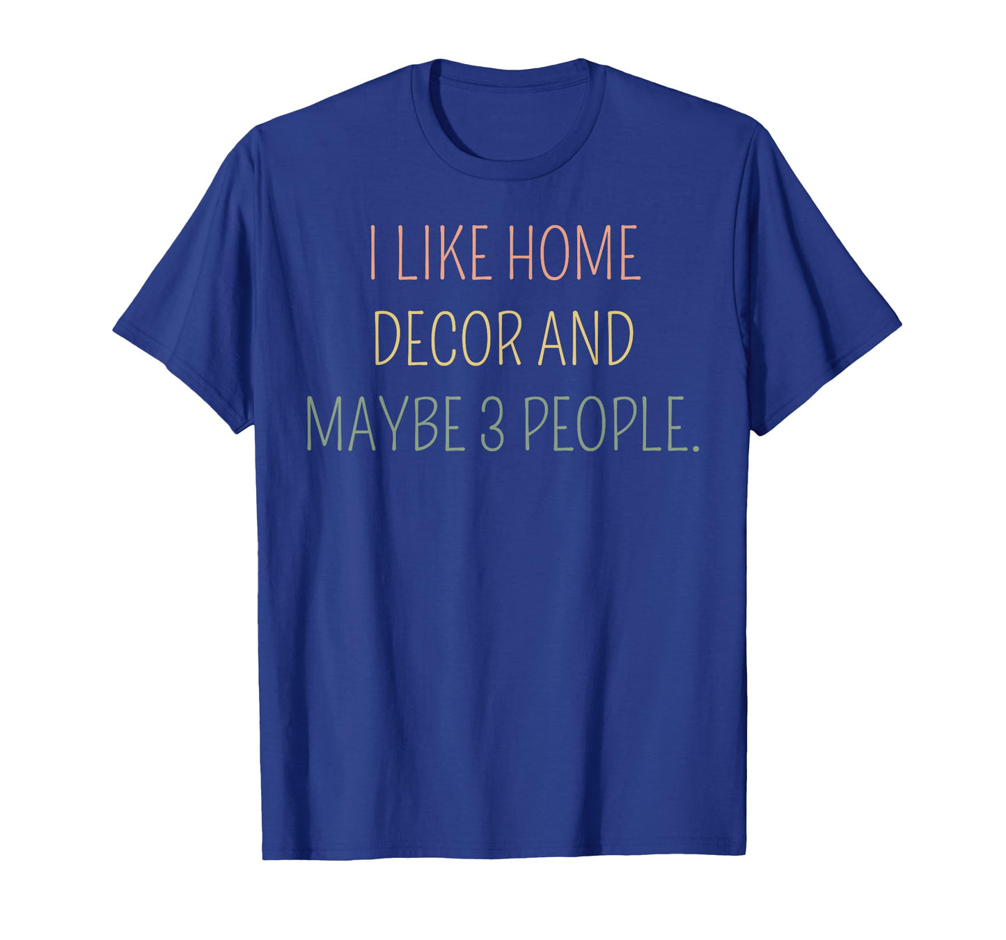 I Like Home Decor and Maybe 3 People #25D402 T-Shirt