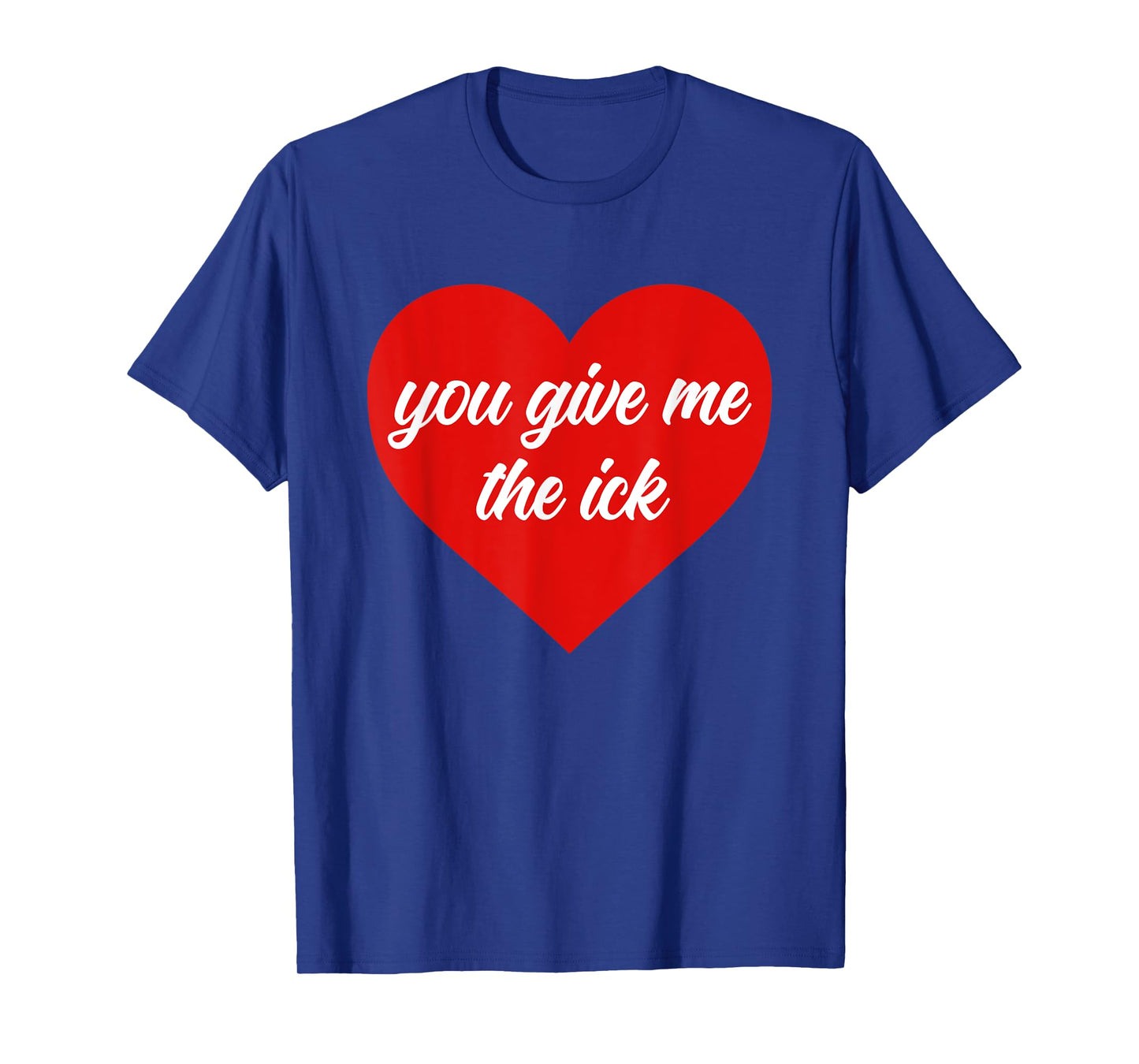 You Give Me The Ick Funny Design T-Shirt