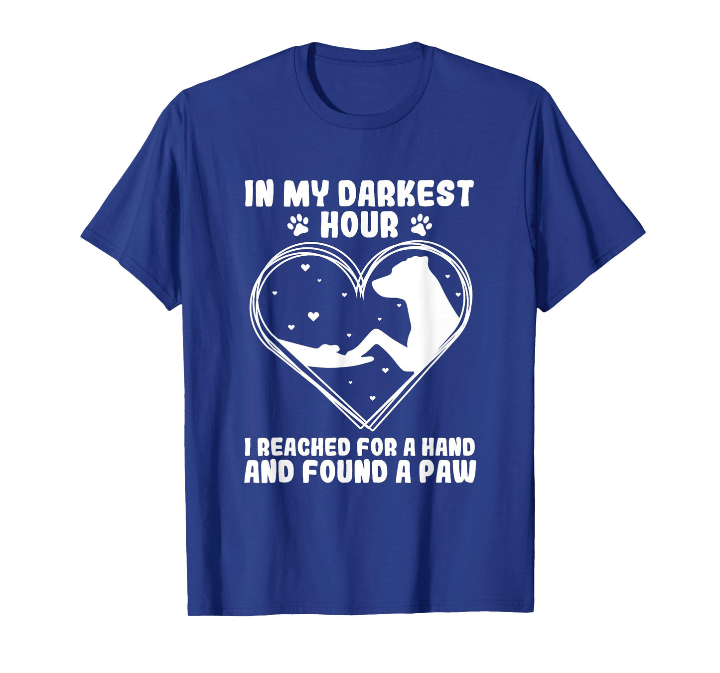 In my darkest hour i reached for a hand and found a paw T-Shirt