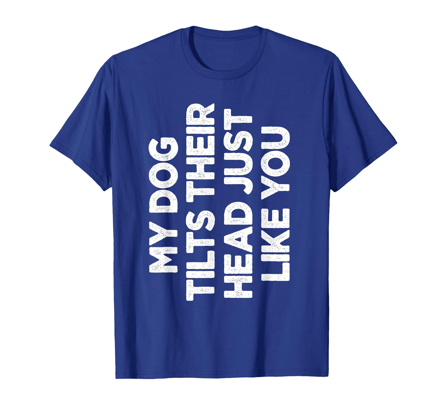 My Dog Tilts Their Head Just Like You Funny Dog Lover T-Shirt for Men Women