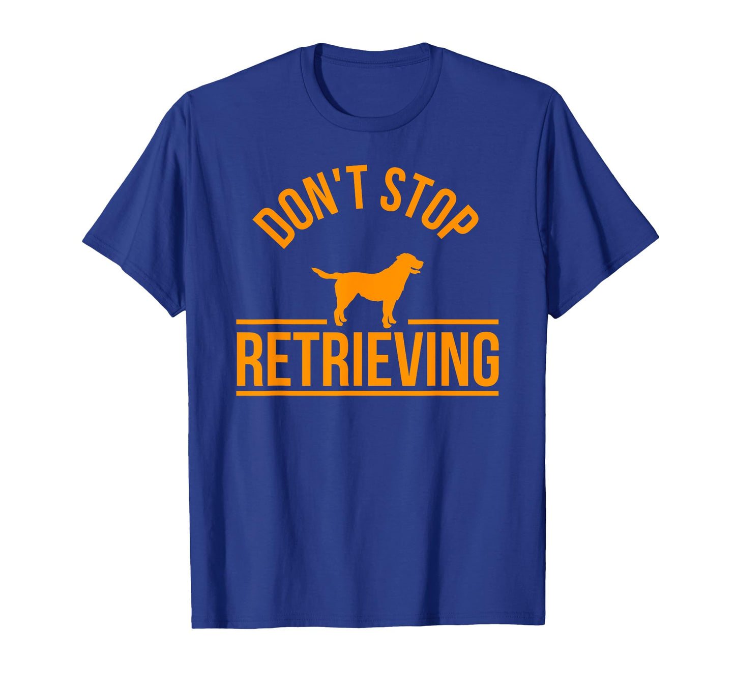 Cool Dog Lover Gift Club tshirt Don't Stop Retrieving tee Men Women Kids T-Shirt