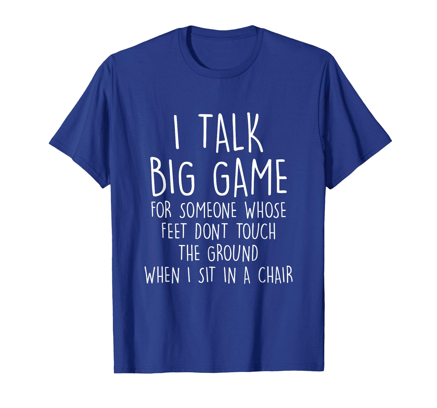 I Talk Big Game For Someone Whose Feet Dont Touch The Ground T-Shirt