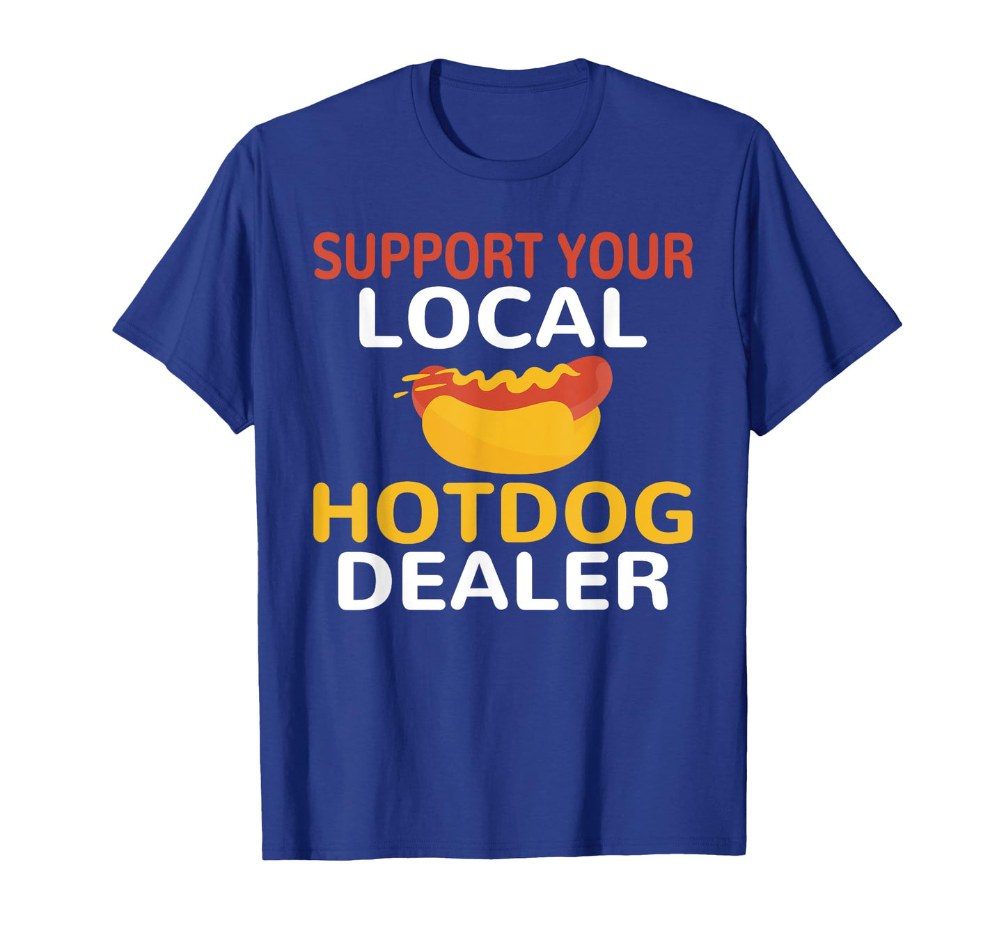 Support Your Local Hotdog Dealer Funny Hotdog Lover Men Women T-Shirt