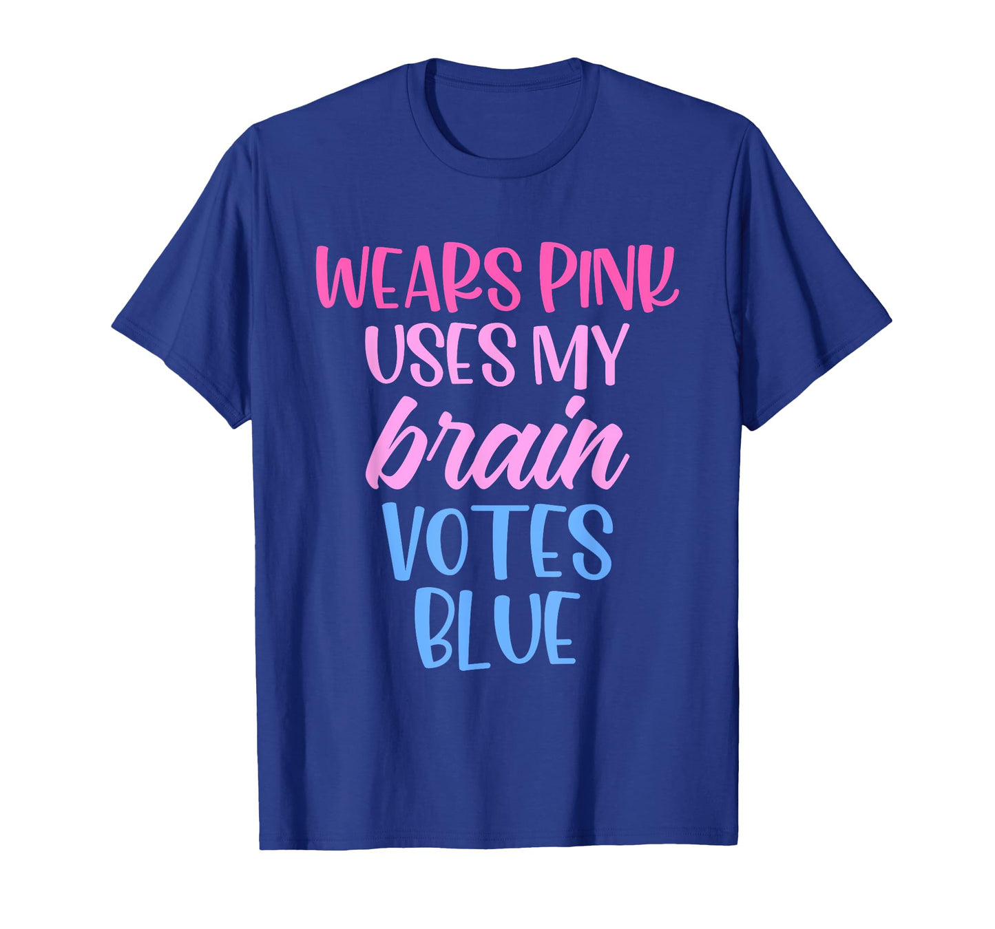 Wears Pink Uses My Brain Votes Blue Funny Quote T-Shirt