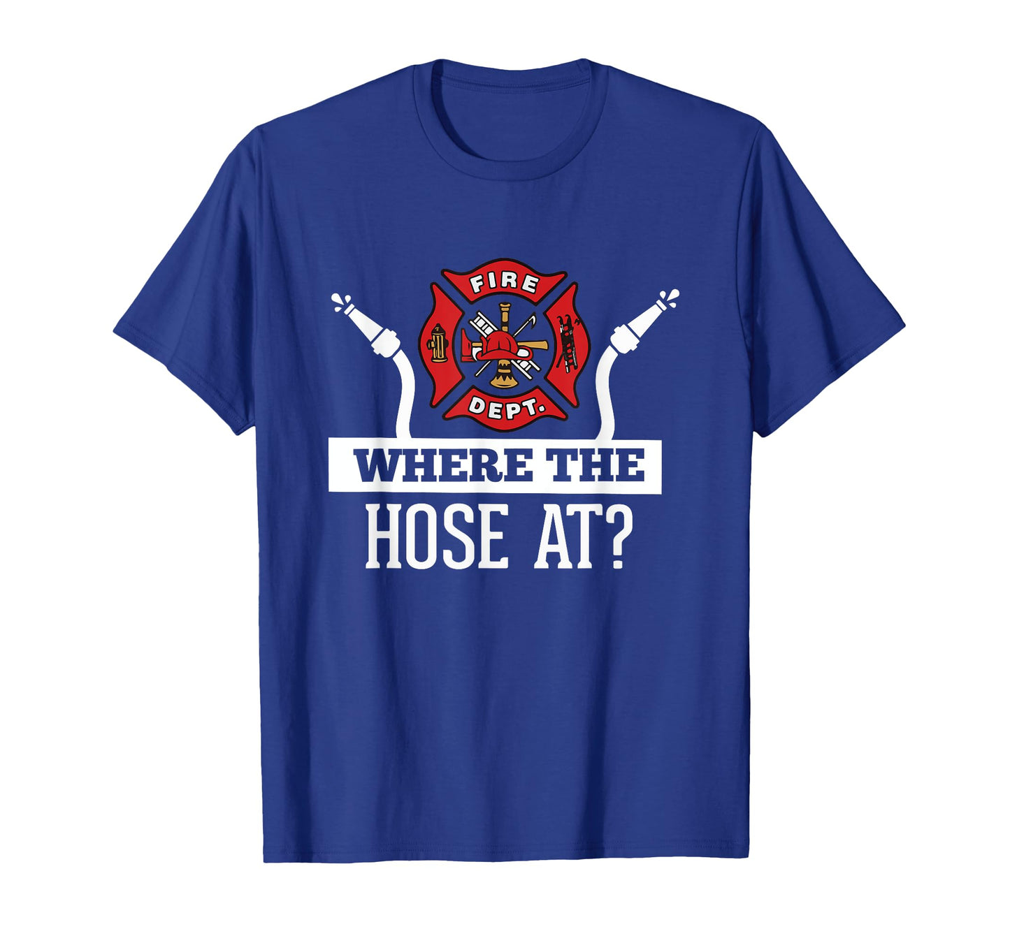 Where The Hose At? Funny Firefighter T-Shirt Fireman Gift T-Shirt