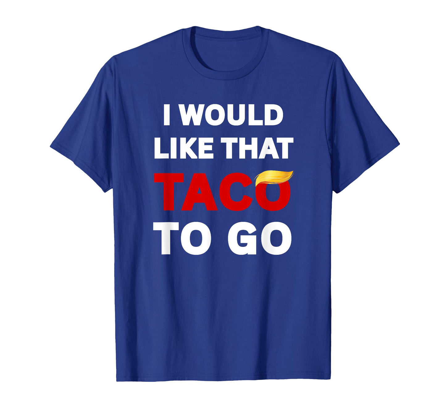 I Would Like That Taco To Go, Funny Sarcastic Adult Humor T-Shirt
