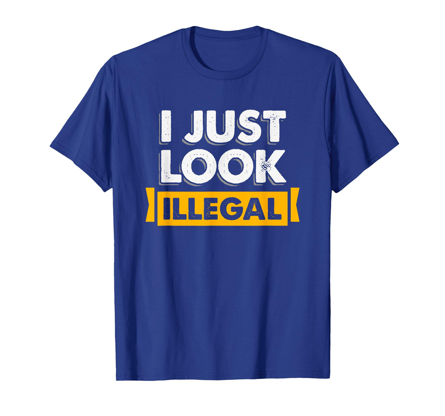 I Just Look Illegal Immigrant Hispanic T-Shirt