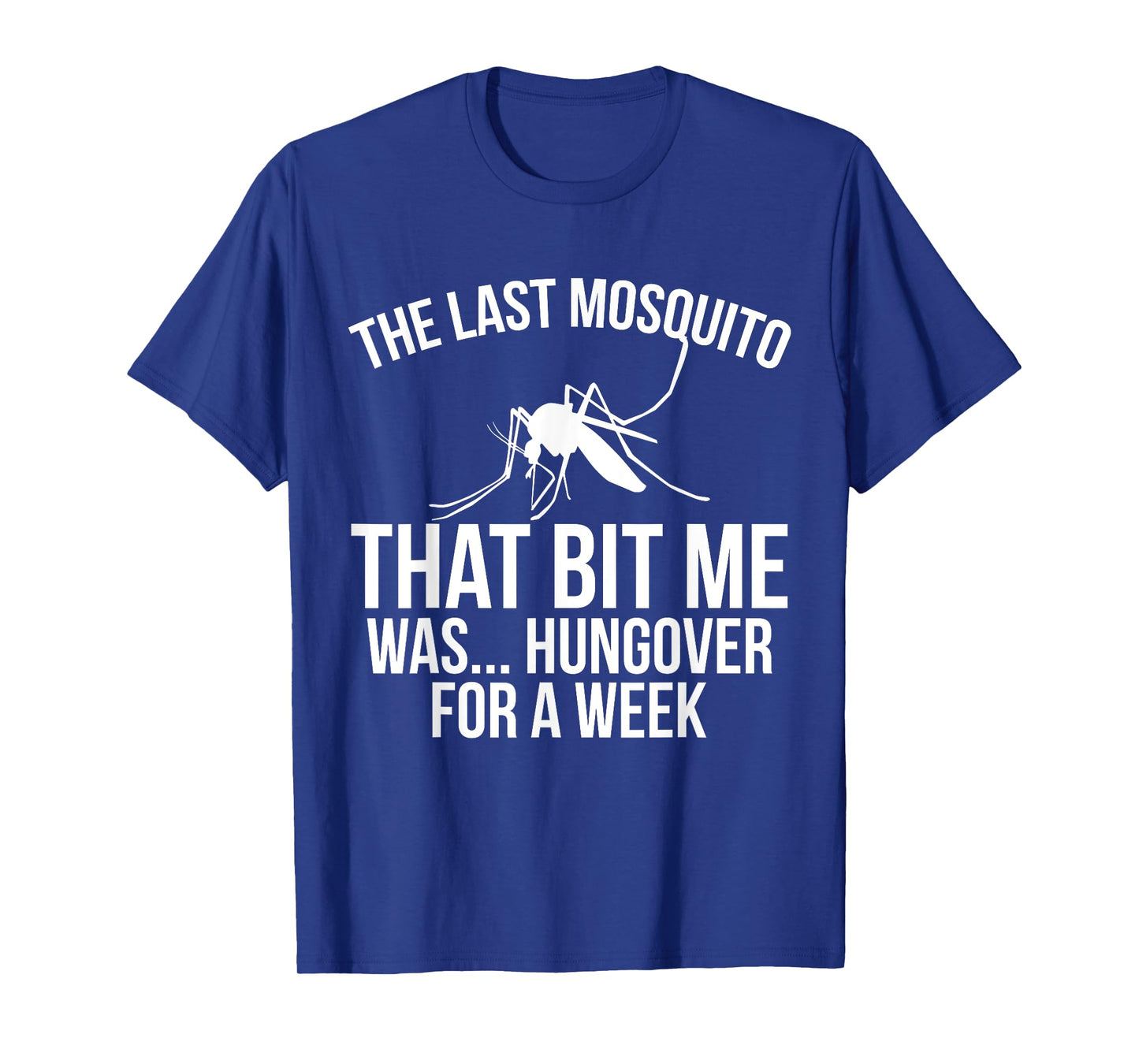 The Last Mosquito That Bit Me Was Hungover For A Week Funny T-Shirt